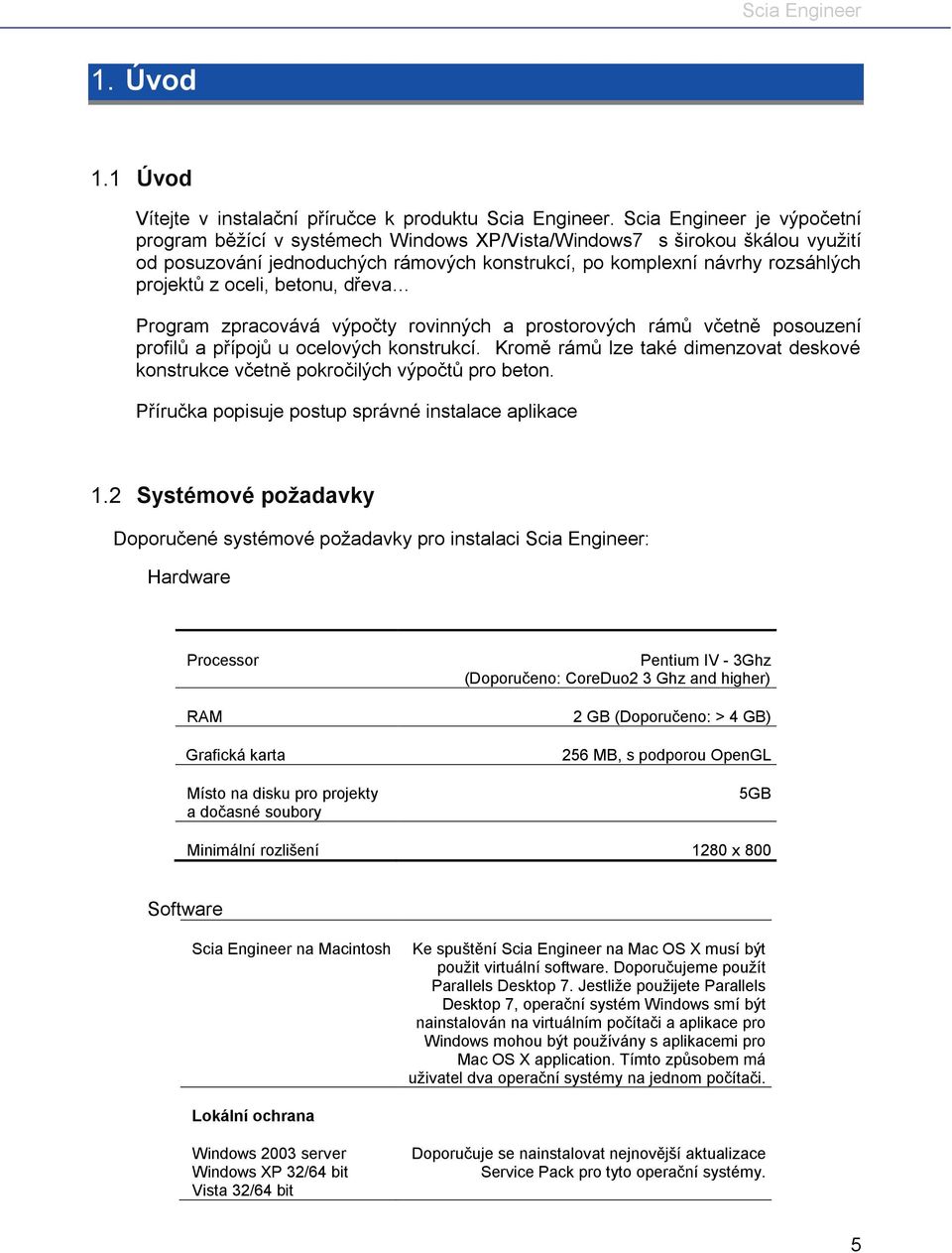 oceli, betonu, dřeva Program zpracovává výpočty rovinných a prostorových rámů včetně posouzení profilů a přípojů u ocelových konstrukcí.