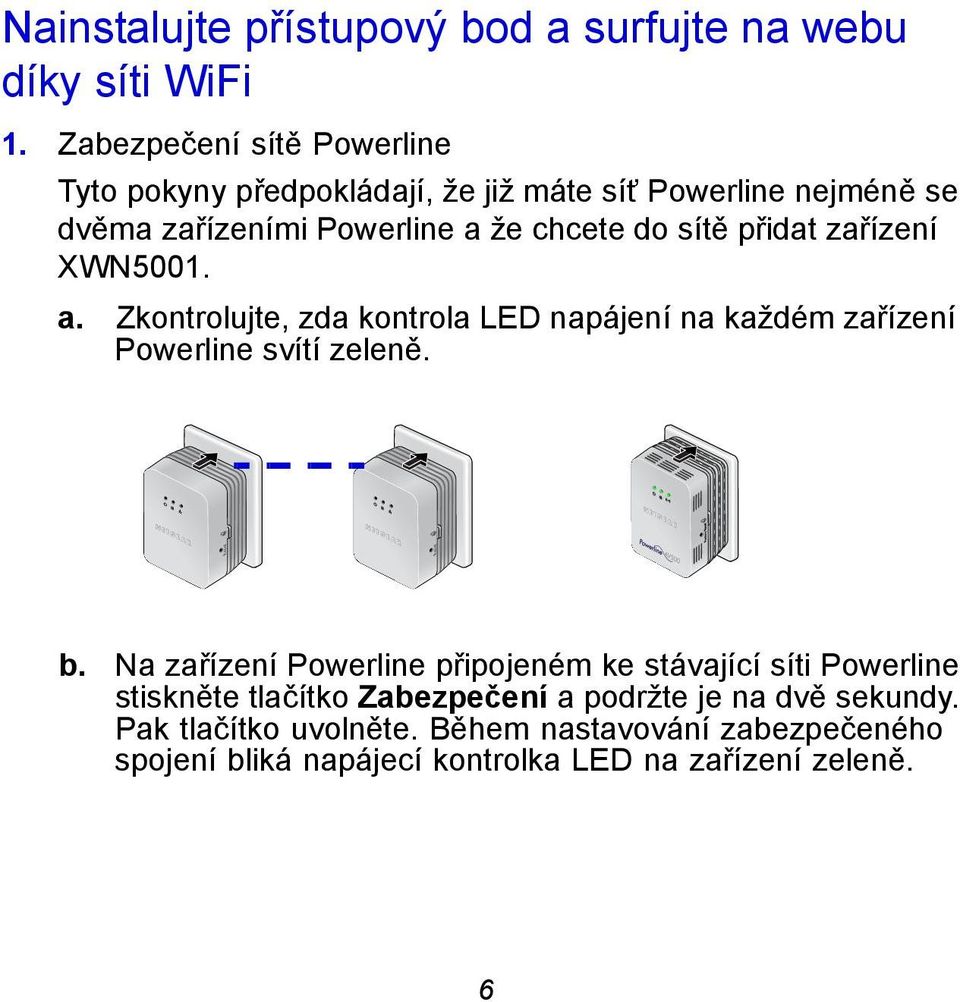 přidat zařízení XWN5001. a. Zkontrolujte, zda kontrola LED napájení na každém zařízení Powerline svítí zeleně. Reset Reset b.