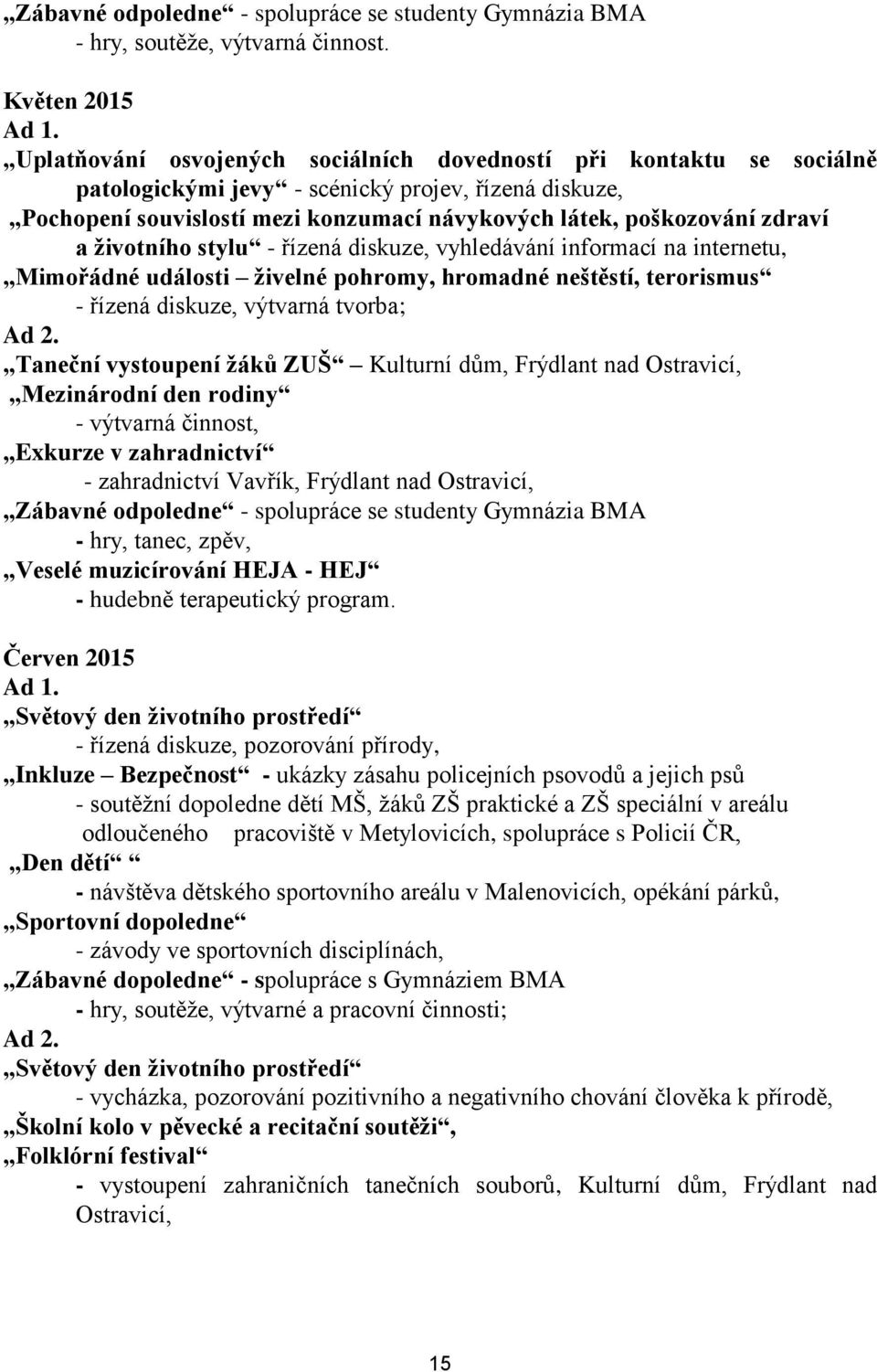 životního stylu - řízená diskuze, vyhledávání informací na internetu, Mimořádné události živelné pohromy, hromadné neštěstí, terorismus - řízená diskuze, výtvarná tvorba; Ad 2.