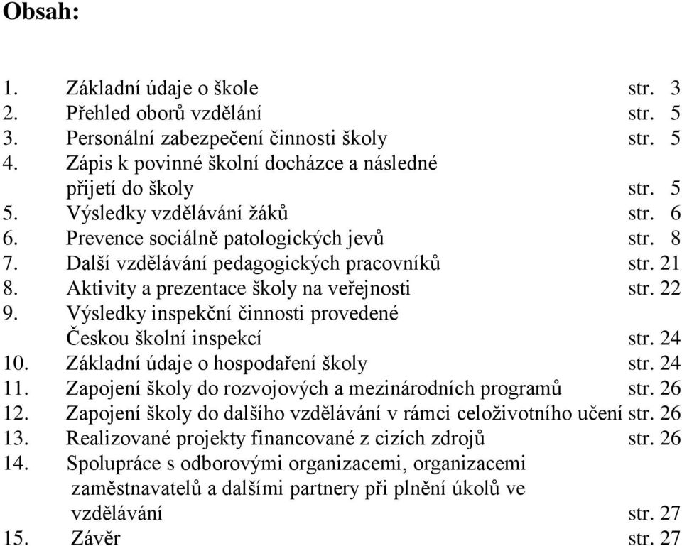 Výsledky inspekční činnosti provedené Českou školní inspekcí str. 24 10. Základní údaje o hospodaření školy str. 24 11. Zapojení školy do rozvojových a mezinárodních programů str. 26 12.