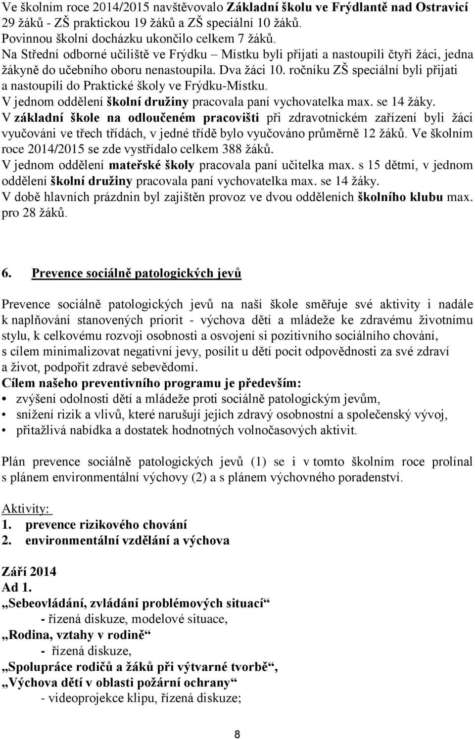 ročníku ZŠ speciální byli přijati a nastoupili do Praktické školy ve Frýdku-Místku. V jednom oddělení školní družiny pracovala paní vychovatelka max. se 14 žáky.