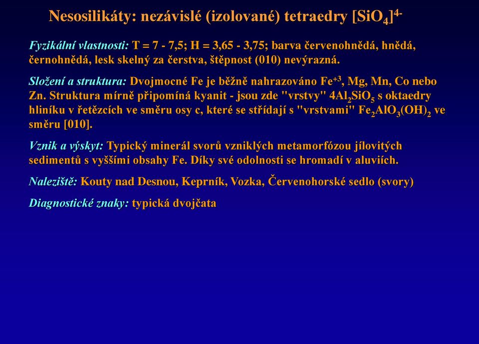 Struktura mírně připomíná kyanit - jsou zde "vrstvy" 4Al 2 SiO 5 s oktaedry hliníku v řetězcích ve směru osy c, které se střídají s "vrstvami" Fe 2 AlO 3 (OH) 2 ve směru [010].