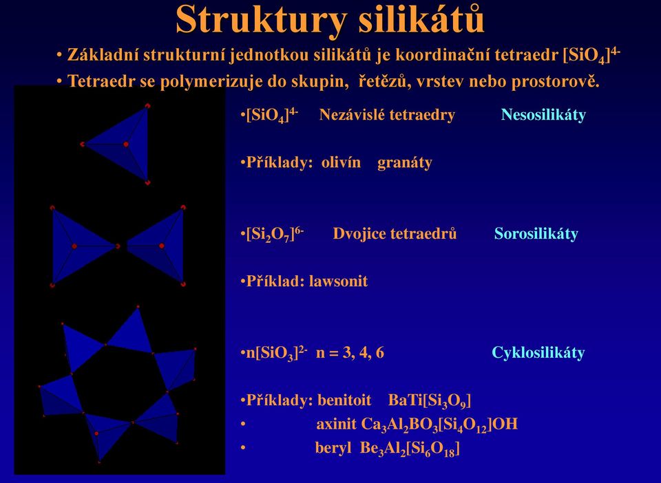 [SiO 4 ] 4- Nezávislé tetraedry Nesosilikáty Příklady: olivín granáty [Si 2 O 7 ] 6- Dvojice tetraedrů