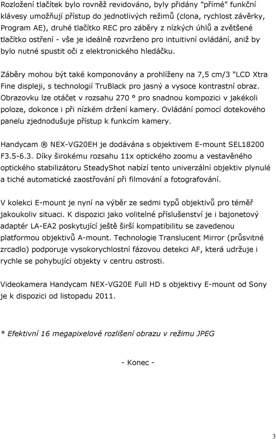 Záběry mohou být také komponovány a prohlíženy na 7,5 cm/3 "LCD Xtra Fine displeji, s technologií TruBlack pro jasný a vysoce kontrastní obraz.