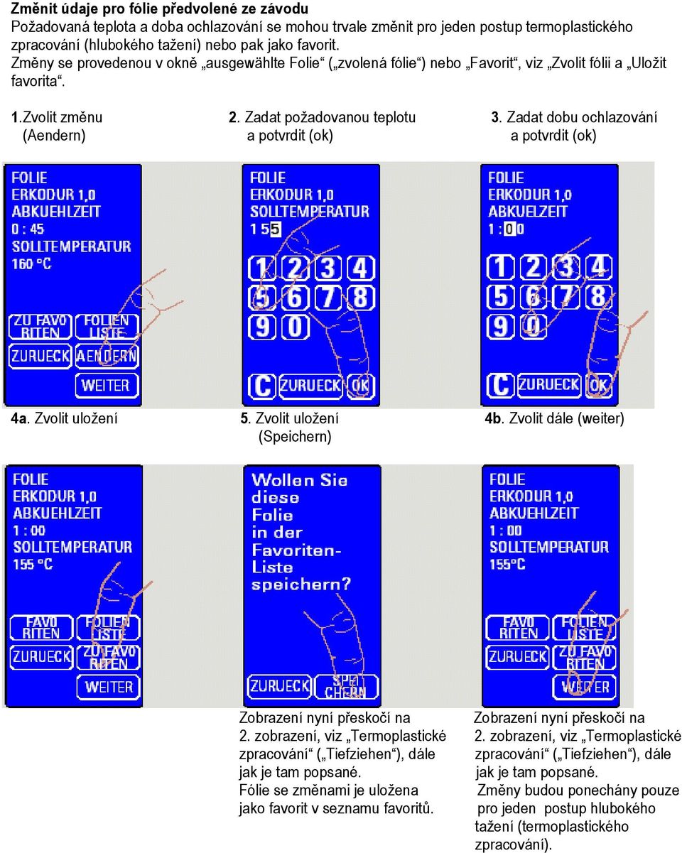 Zadat dobu ochlazování (Aendern) a potvrdit (ok) a potvrdit (ok) 4a. Zvolit uložení 5. Zvolit uložení 4b. Zvolit dále (weiter) (Speichern) Zobrazení nyní přeskočí na Zobrazení nyní přeskočí na 2.