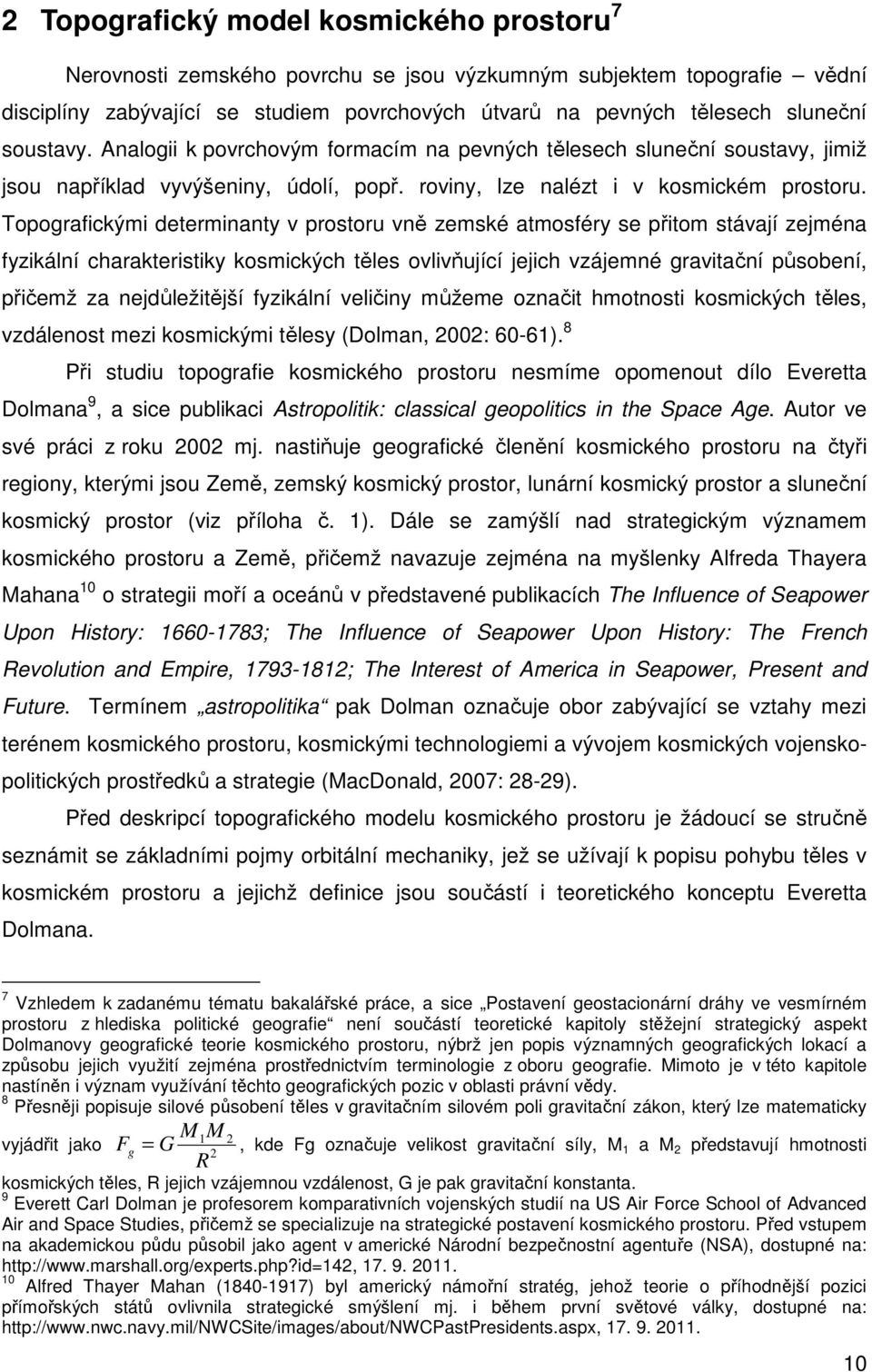 Topografickými determinanty v prostoru vně zemské atmosféry se přitom stávají zejména fyzikální charakteristiky kosmických těles ovlivňující jejich vzájemné gravitační působení, přičemž za