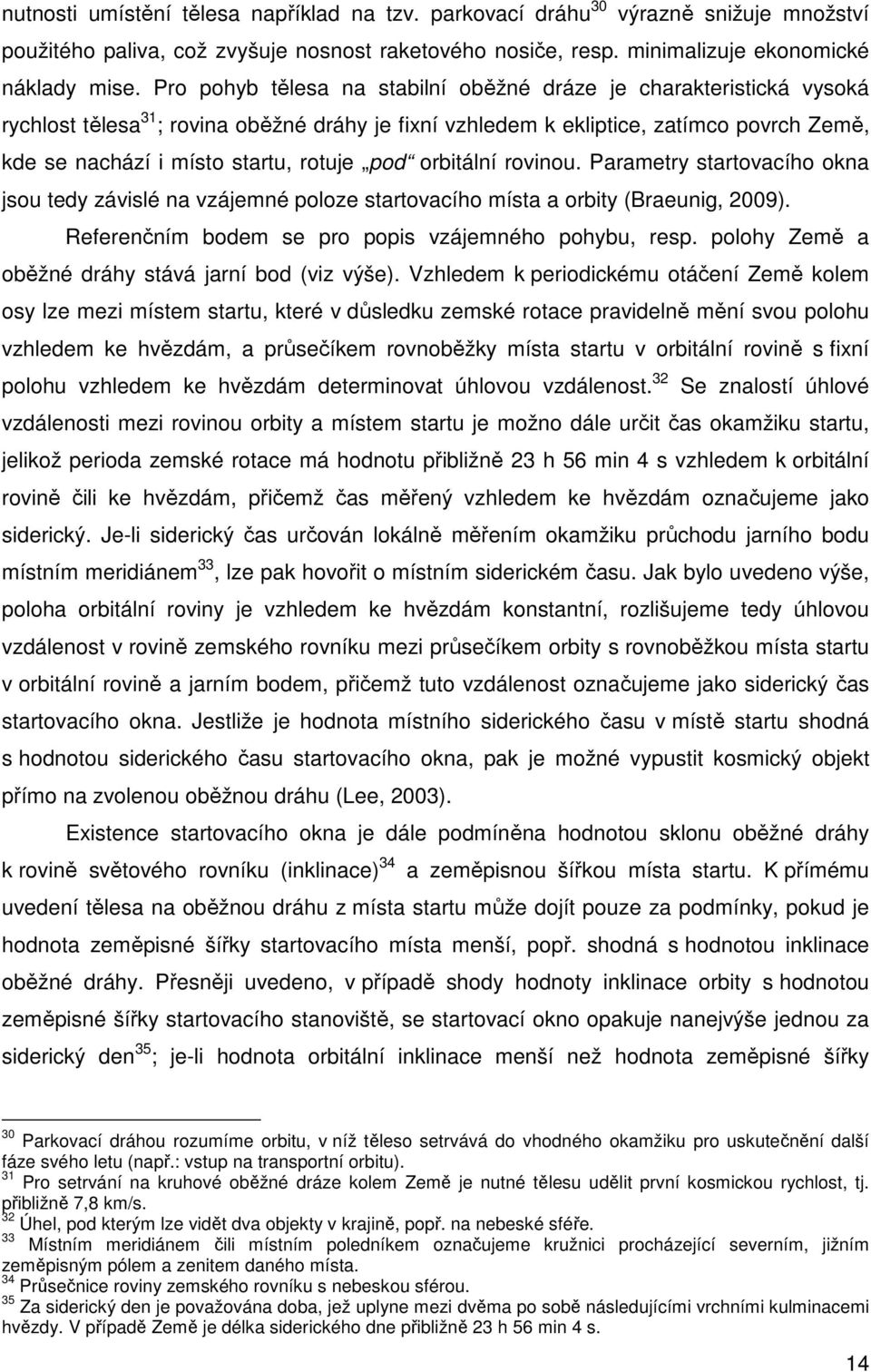 pod orbitální rovinou. Parametry startovacího okna jsou tedy závislé na vzájemné poloze startovacího místa a orbity (Braeunig, 2009). Referenčním bodem se pro popis vzájemného pohybu, resp.