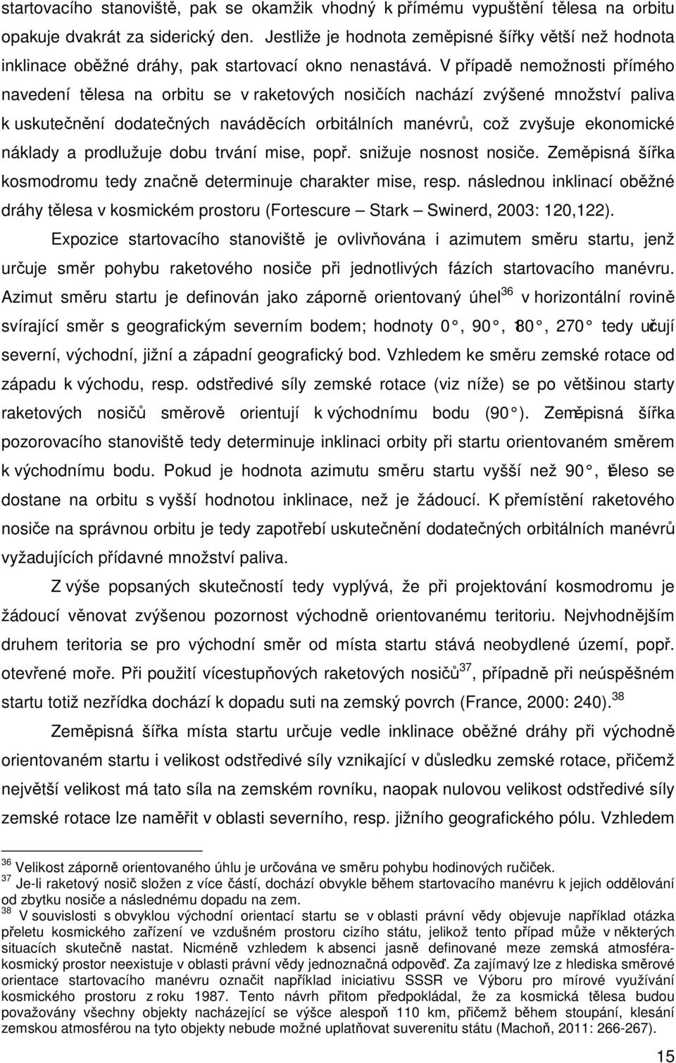 V případě nemožnosti přímého navedení tělesa na orbitu se v raketových nosičích nachází zvýšené množství paliva k uskutečnění dodatečných naváděcích orbitálních manévrů, což zvyšuje ekonomické