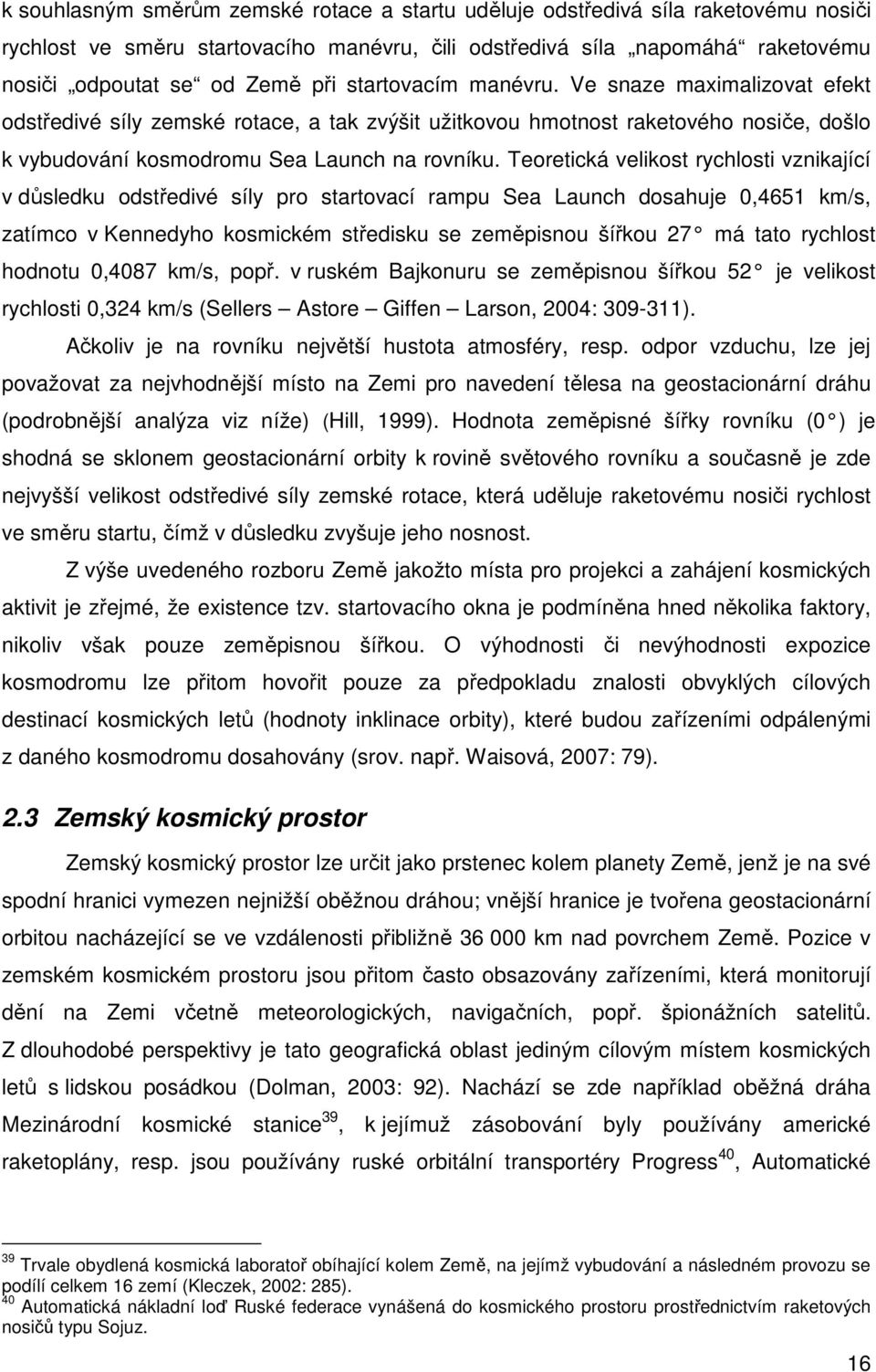 Teoretická velikost rychlosti vznikající v důsledku odstředivé síly pro startovací rampu Sea Launch dosahuje 0,4651 km/s, zatímco v Kennedyho kosmickém středisku se zeměpisnou šířkou 27 má tato