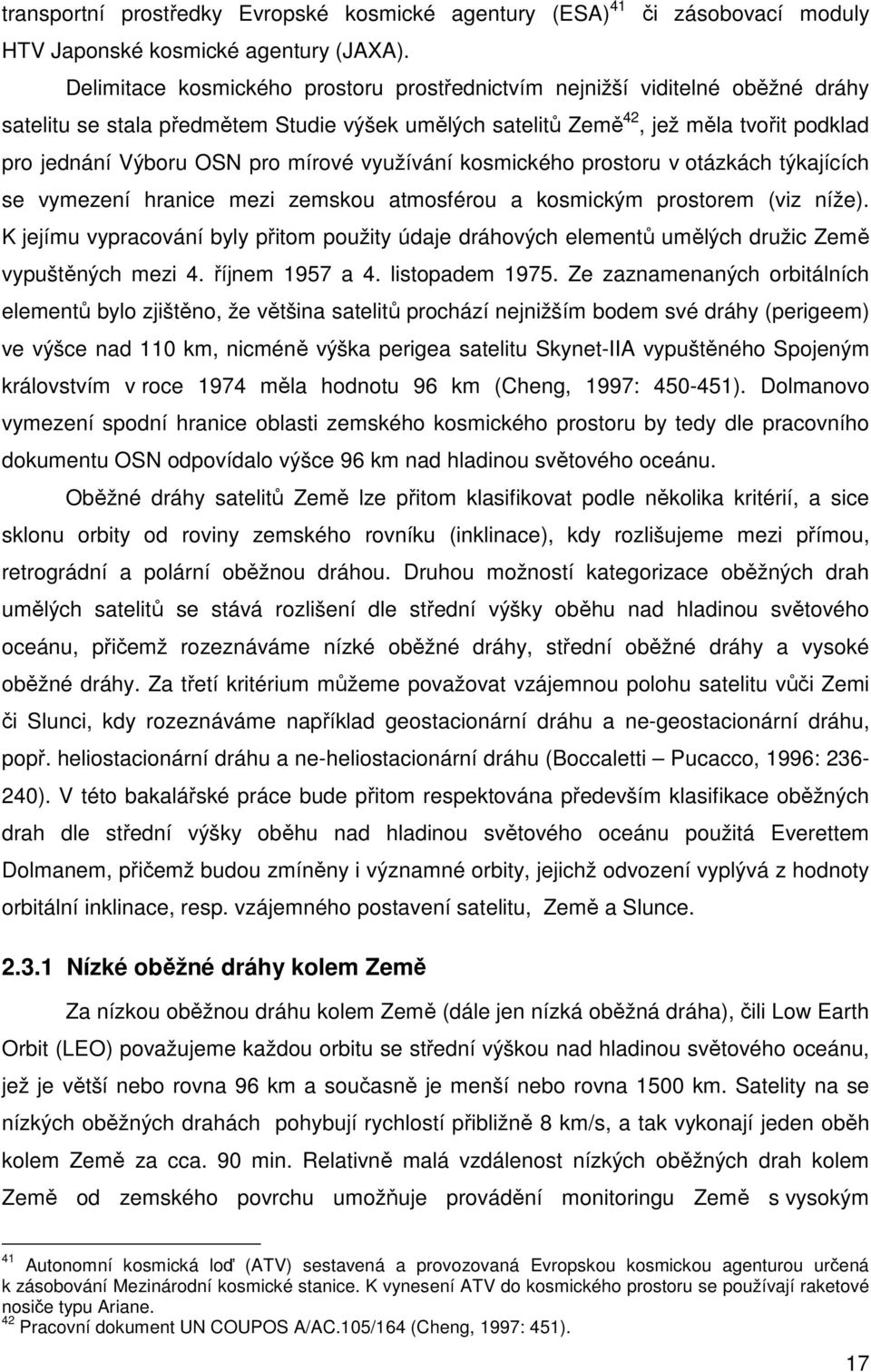 mírové využívání kosmického prostoru v otázkách týkajících se vymezení hranice mezi zemskou atmosférou a kosmickým prostorem (viz níže).