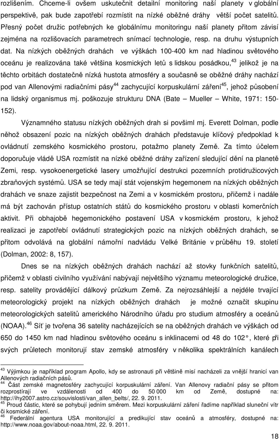 Na nízkých oběžných drahách ve výškách 100-400 km nad hladinou světového oceánu je realizována také většina kosmických letů s lidskou posádkou, 43 jelikož je na těchto orbitách dostatečně nízká