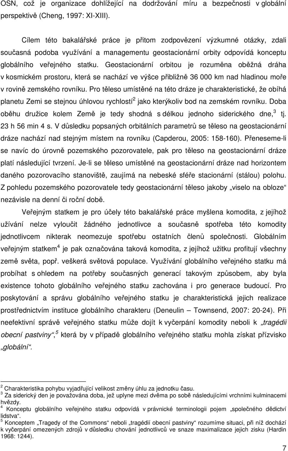 Geostacionární orbitou je rozuměna oběžná dráha v kosmickém prostoru, která se nachází ve výšce přibližně 36 000 km nad hladinou moře v rovině zemského rovníku.