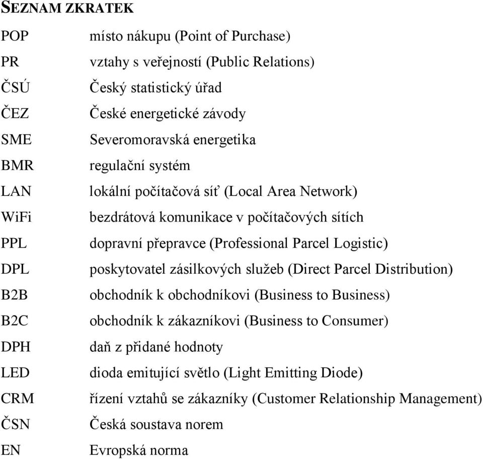 přepravce (Professional Parcel Logistic) poskytovatel zásilkových služeb (Direct Parcel Distribution) obchodník k obchodníkovi (Business to Business) obchodník k zákazníkovi