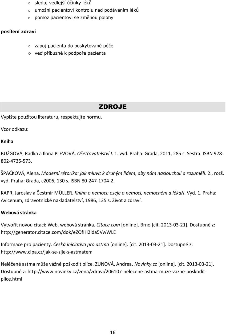 Mderní rétrika: jak mluvit k druhým lidem, aby nám nasluchali a rzuměli. 2., rzš. vyd. Praha: Grada, c2006, 130 s. ISBN 80-247-1704-2. KAPR, Jarslav a Čestmír MÜLLER.