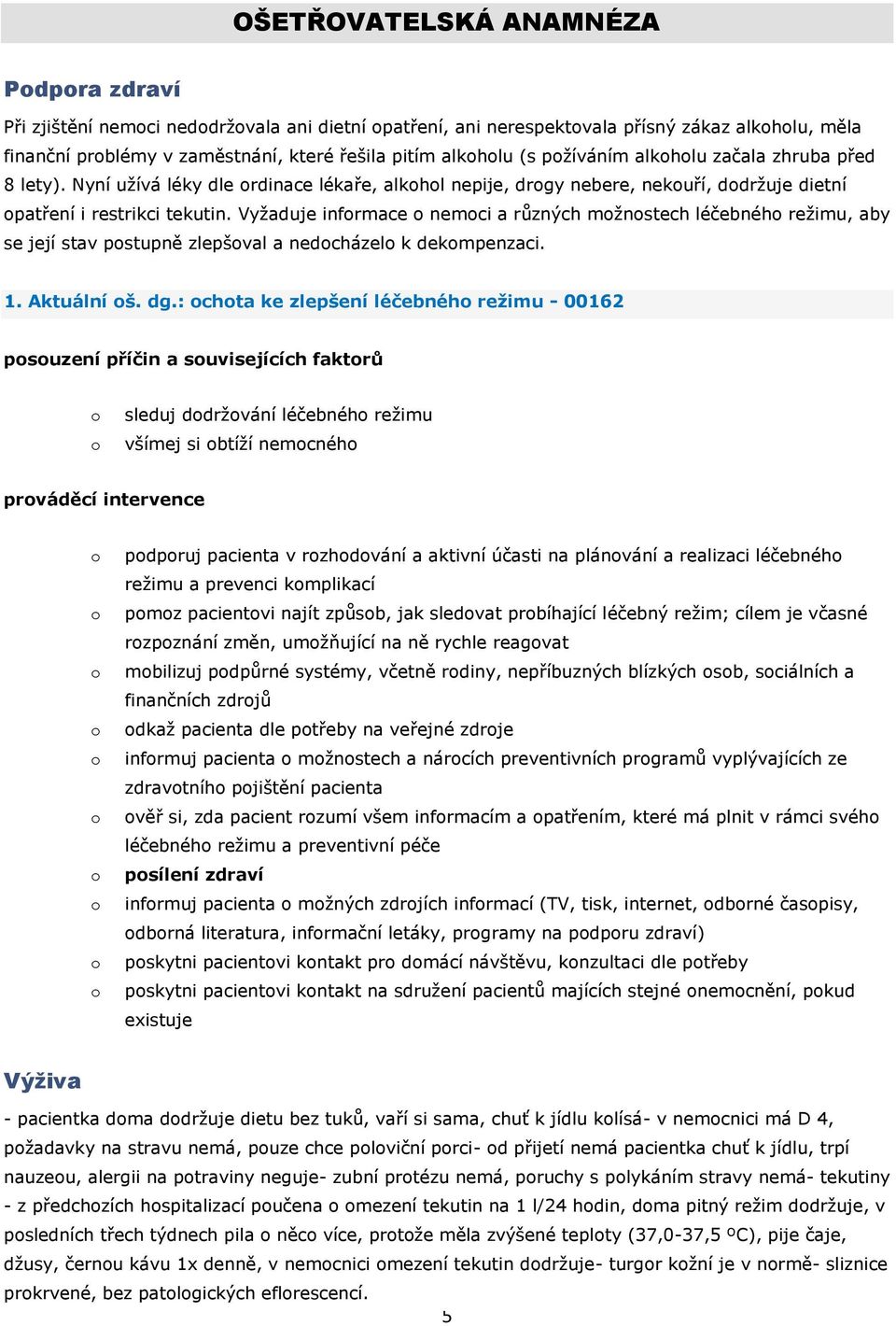 Vyžaduje infrmace nemci a různých mžnstech léčebnéh režimu, aby se její stav pstupně zlepšval a nedcházel k dekmpenzaci. 1. Aktuální š. dg.