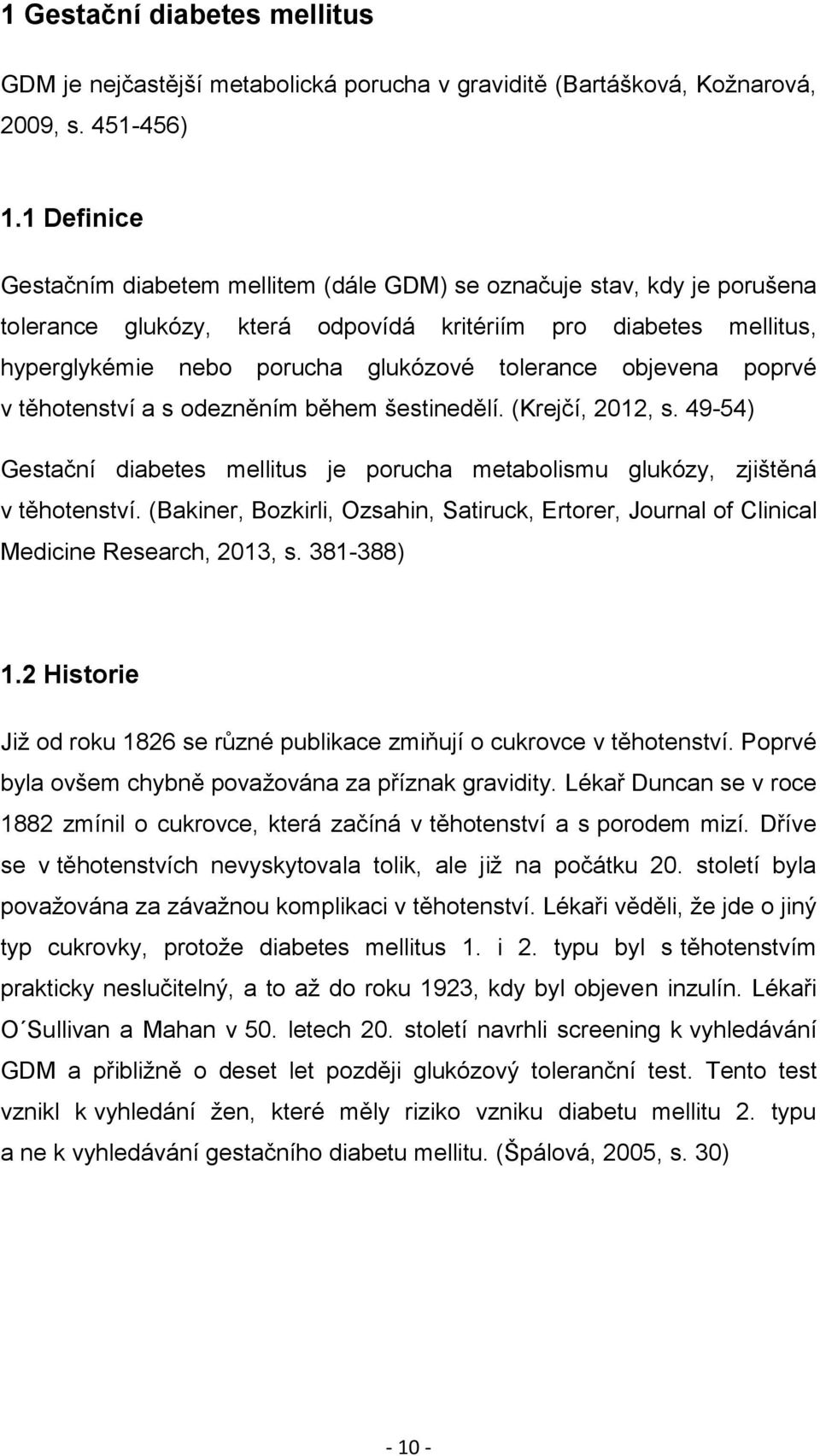 objevena poprvé v těhotenství a s odezněním během šestinedělí. (Krejčí, 2012, s. 49-54) Gestační diabetes mellitus je porucha metabolismu glukózy, zjištěná v těhotenství.