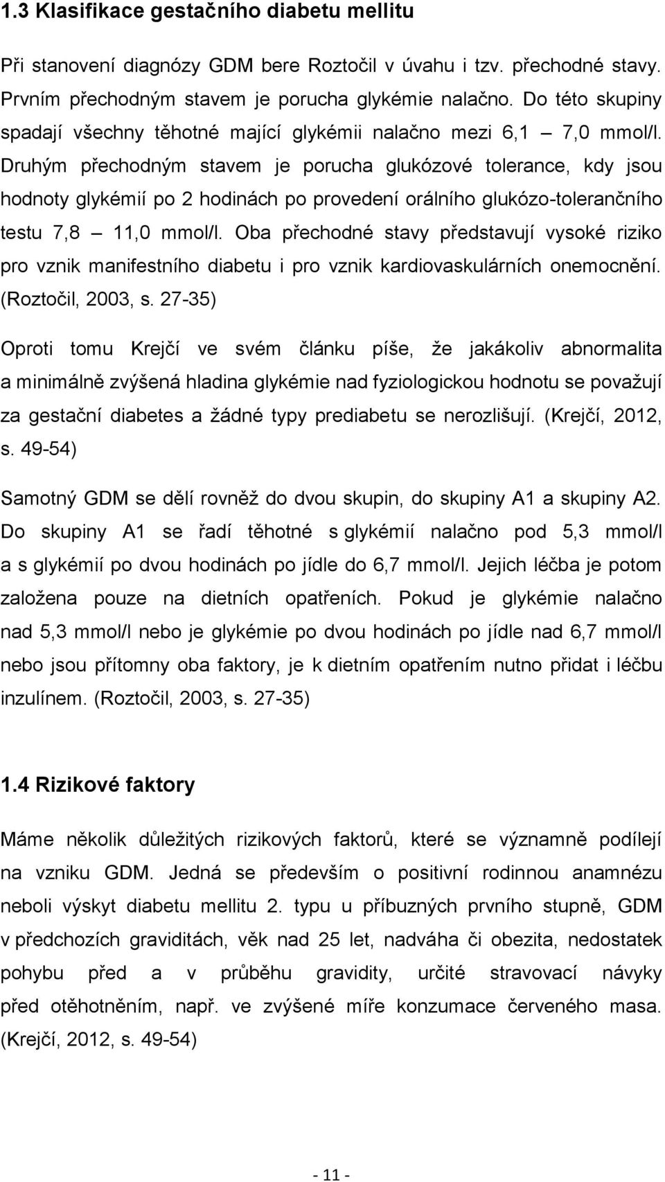 Druhým přechodným stavem je porucha glukózové tolerance, kdy jsou hodnoty glykémií po 2 hodinách po provedení orálního glukózo-tolerančního testu 7,8 11,0 mmol/l.