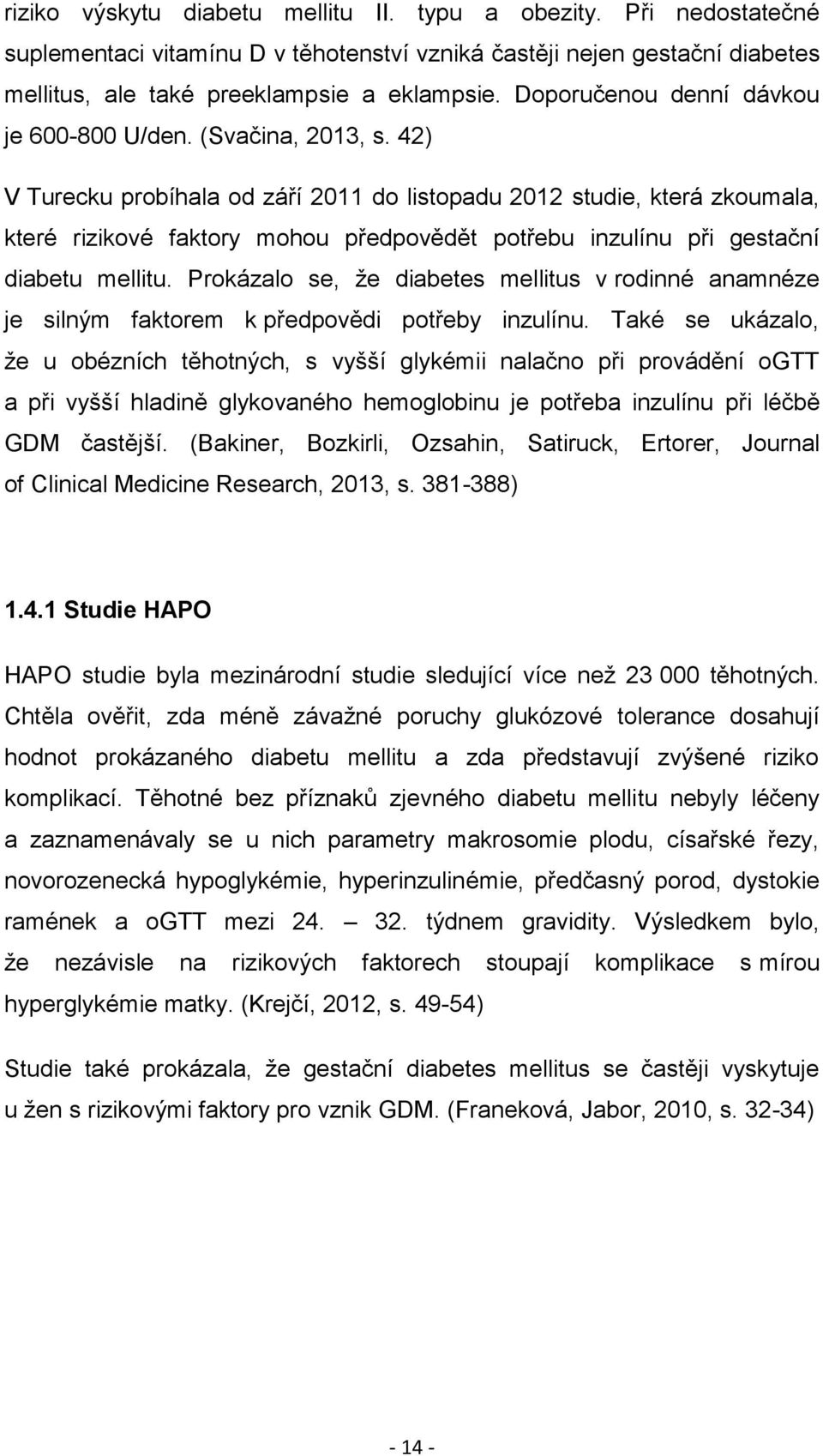 42) V Turecku probíhala od září 2011 do listopadu 2012 studie, která zkoumala, které rizikové faktory mohou předpovědět potřebu inzulínu při gestační diabetu mellitu.