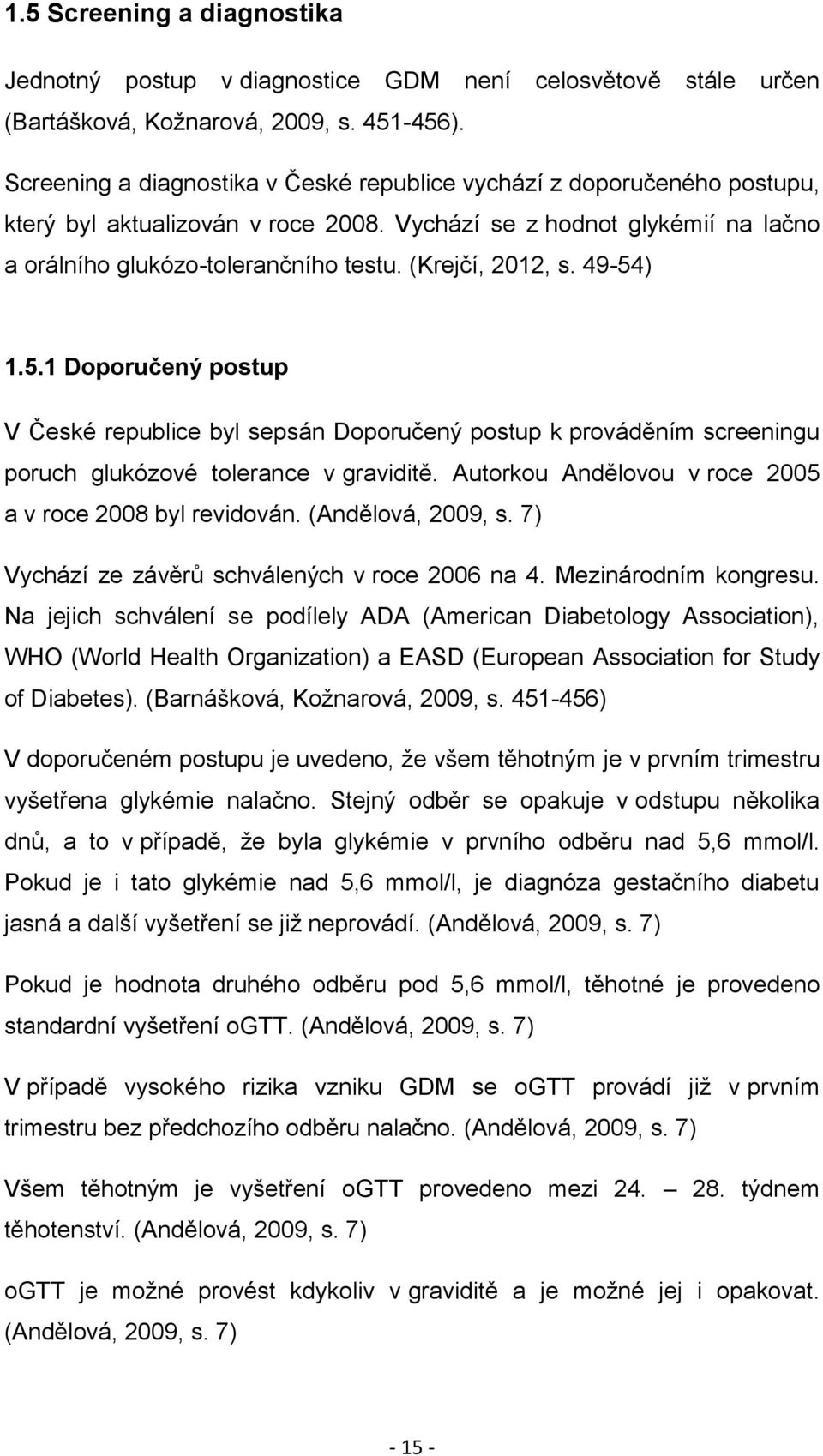 (Krejčí, 2012, s. 49-54) 1.5.1 Doporučený postup V České republice byl sepsán Doporučený postup k prováděním screeningu poruch glukózové tolerance v graviditě.