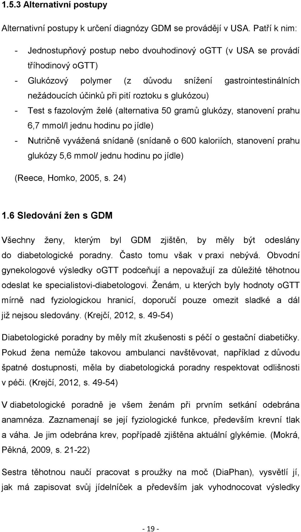 glukózou) - Test s fazolovým želé (alternativa 50 gramů glukózy, stanovení prahu 6,7 mmol/l jednu hodinu po jídle) - Nutričně vyvážená snídaně (snídaně o 600 kaloriích, stanovení prahu glukózy 5,6