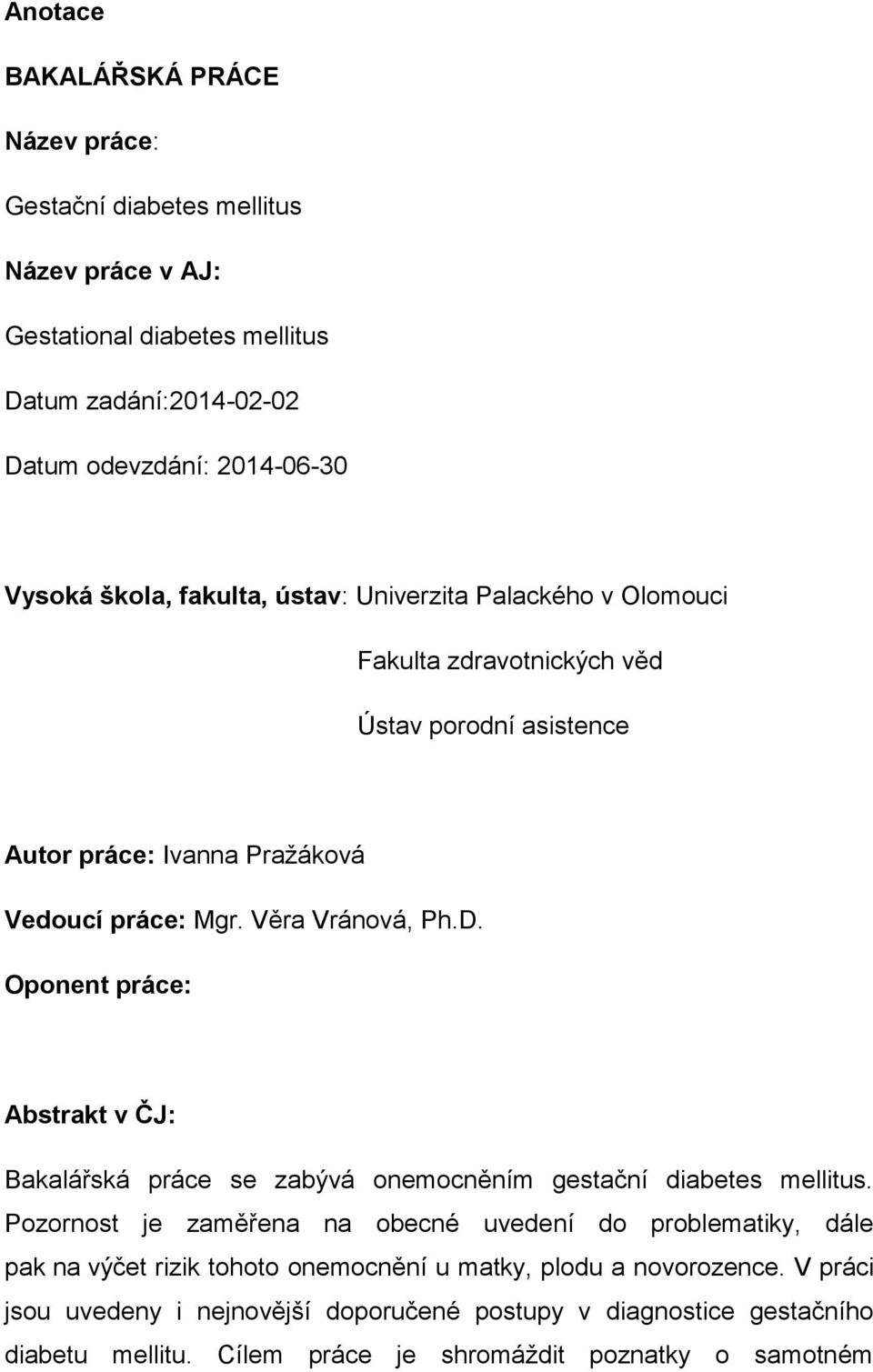 Oponent práce: Abstrakt v ČJ: Bakalářská práce se zabývá onemocněním gestační diabetes mellitus.