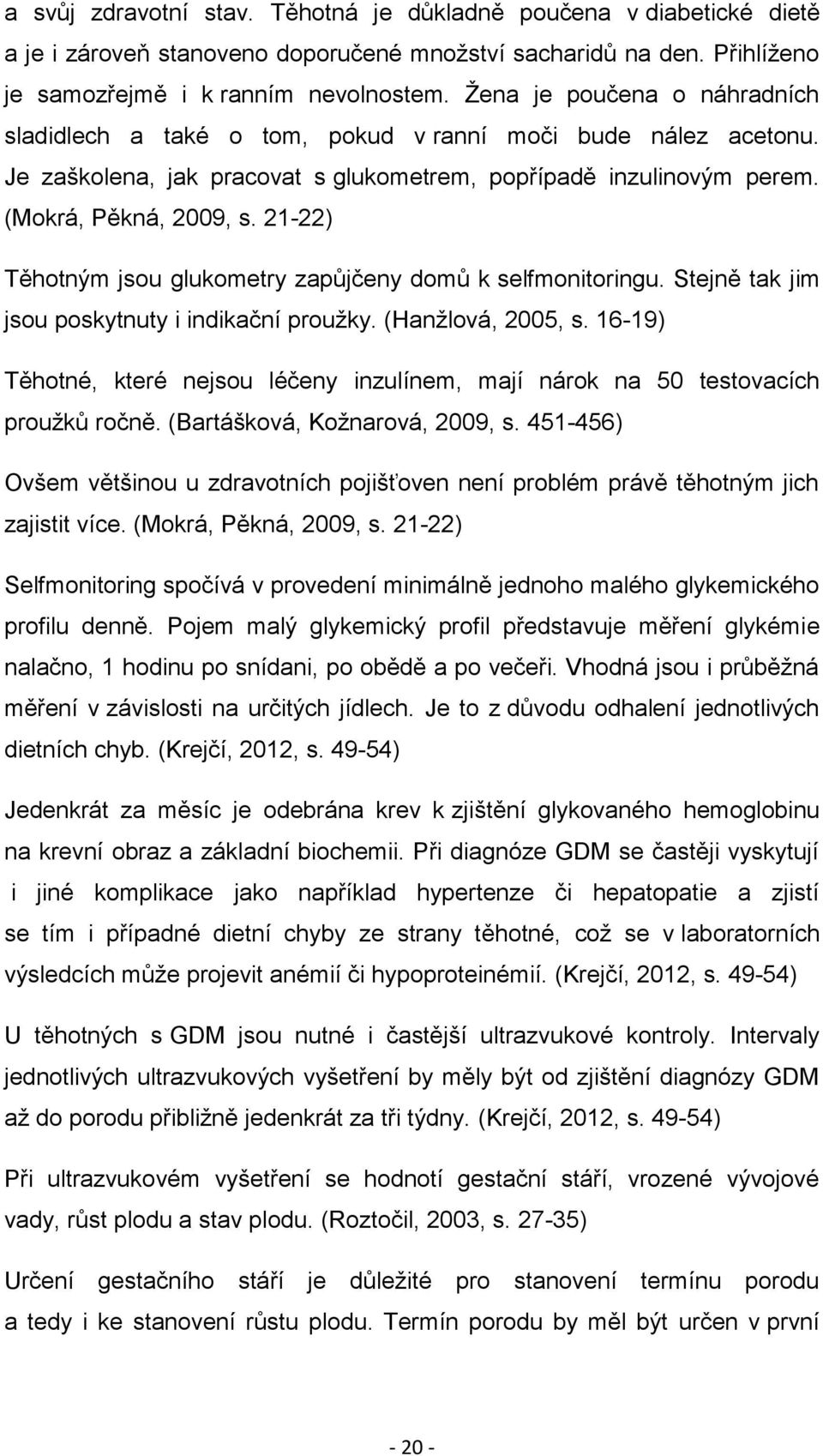 21-22) Těhotným jsou glukometry zapůjčeny domů k selfmonitoringu. Stejně tak jim jsou poskytnuty i indikační proužky. (Hanžlová, 2005, s.