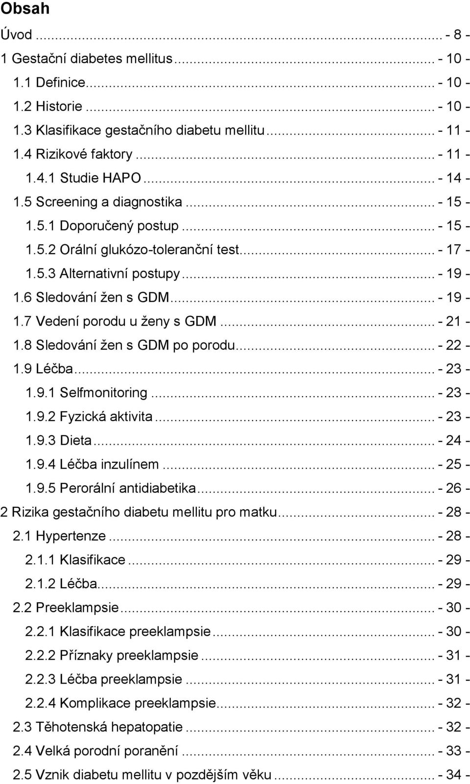 .. - 21-1.8 Sledování žen s GDM po porodu... - 22-1.9 Léčba... - 23-1.9.1 Selfmonitoring... - 23-1.9.2 Fyzická aktivita... - 23-1.9.3 Dieta... - 24-1.9.4 Léčba inzulínem... - 25-1.9.5 Perorální antidiabetika.