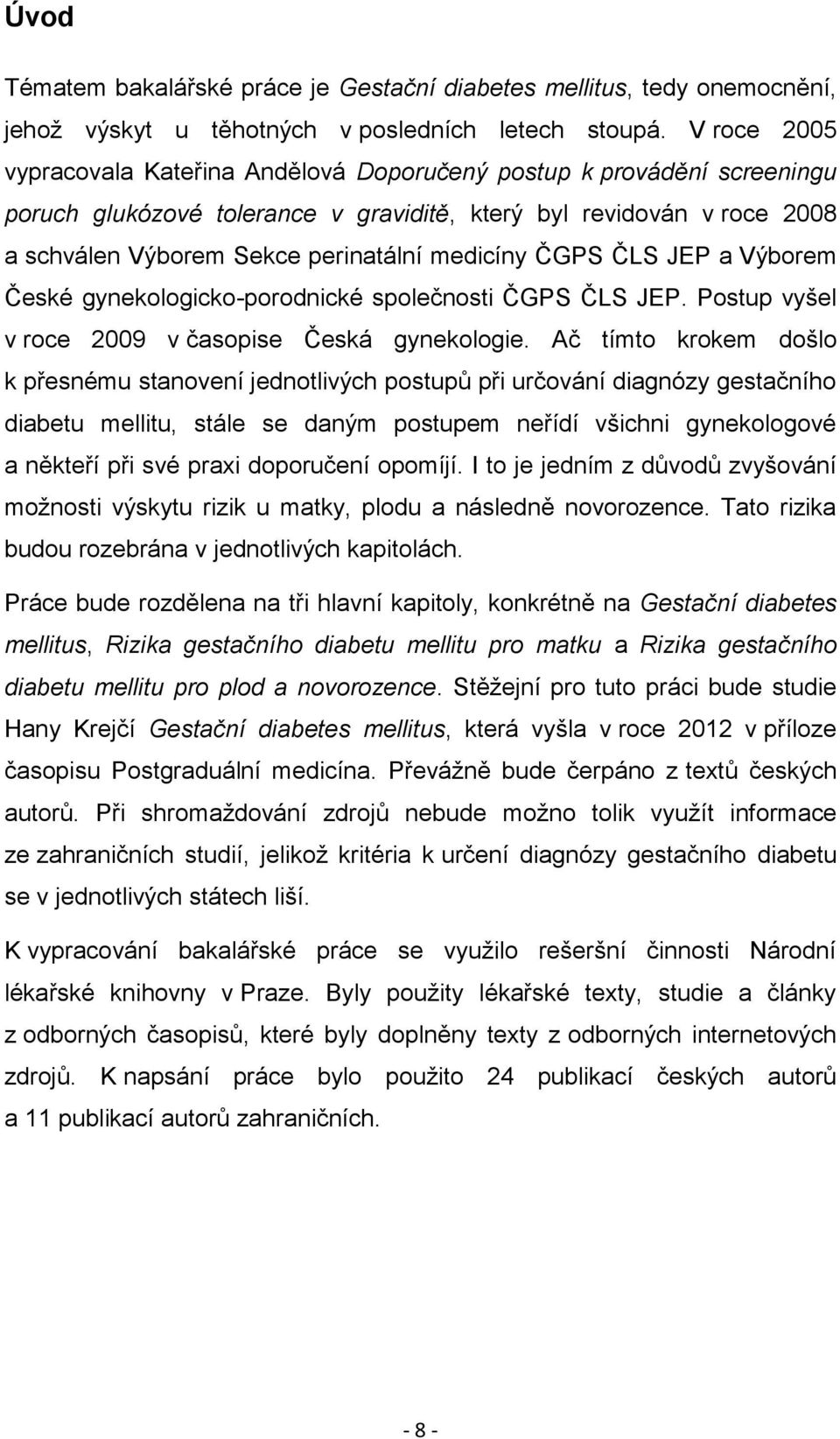 medicíny ČGPS ČLS JEP a Výborem České gynekologicko-porodnické společnosti ČGPS ČLS JEP. Postup vyšel v roce 2009 v časopise Česká gynekologie.