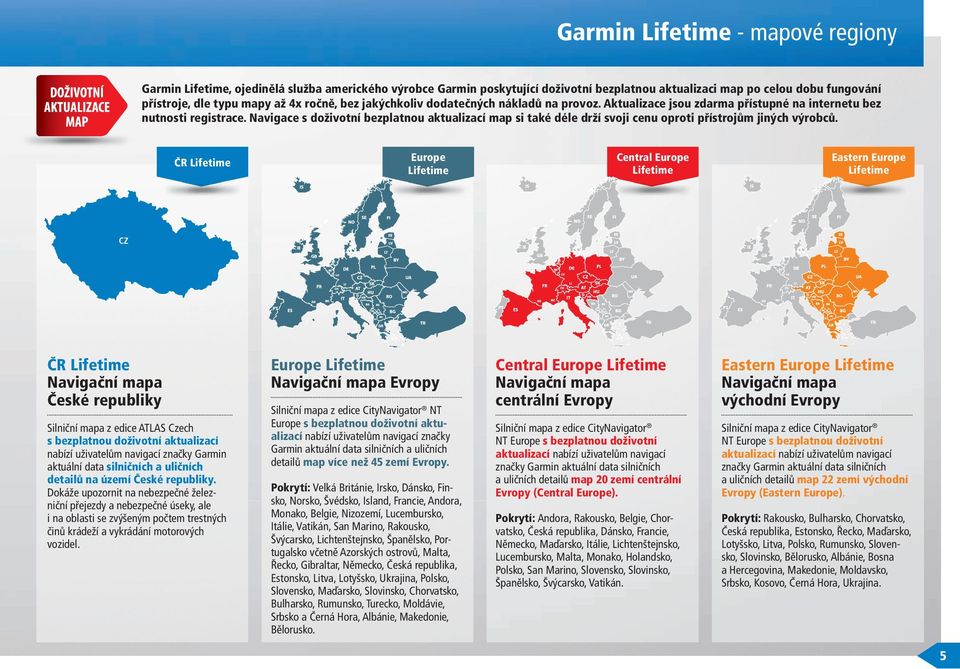 Navigace s doživotní bezplatnou aktualizací map si také déle drží svoji cenu oproti přístrojům jiných výrobců.