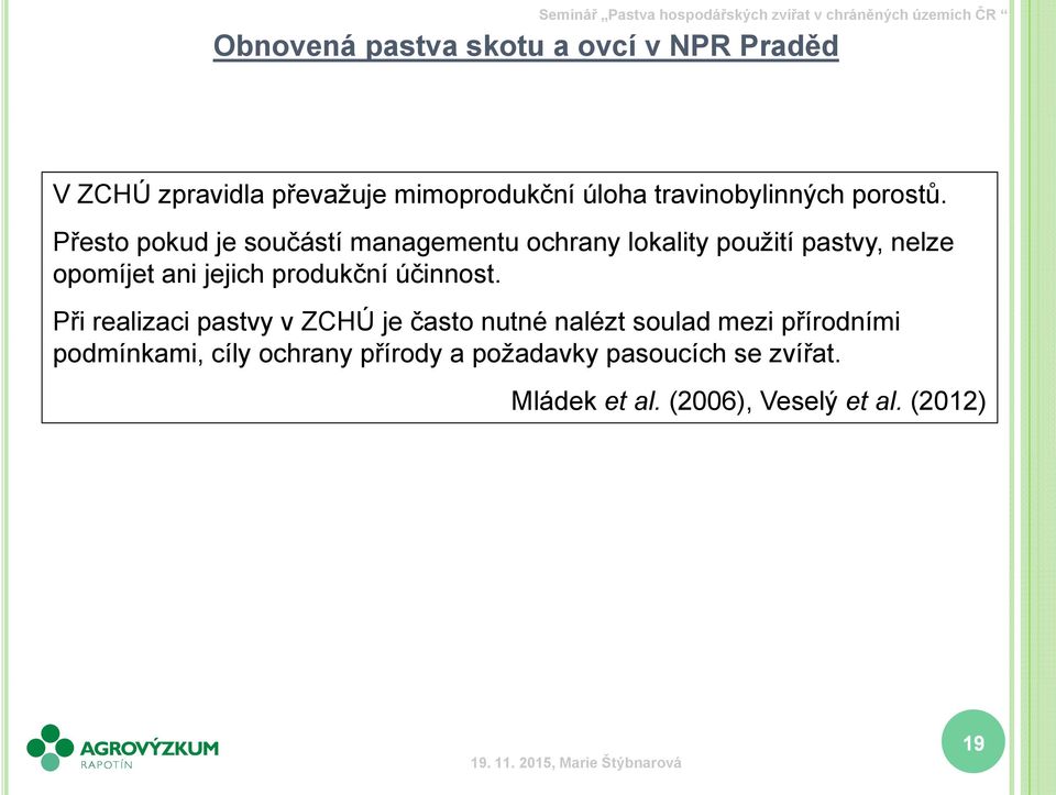 Přesto pokud je součástí managementu ochrany lokality použití pastvy, nelze opomíjet ani jejich