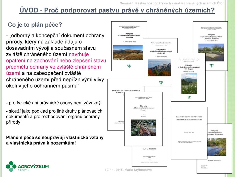 zachování nebo zlepšení stavu předmětu ochrany ve zvláště chráněném území a na zabezpečení zvláště chráněného území před nepříznivými vlivy okolí v jeho