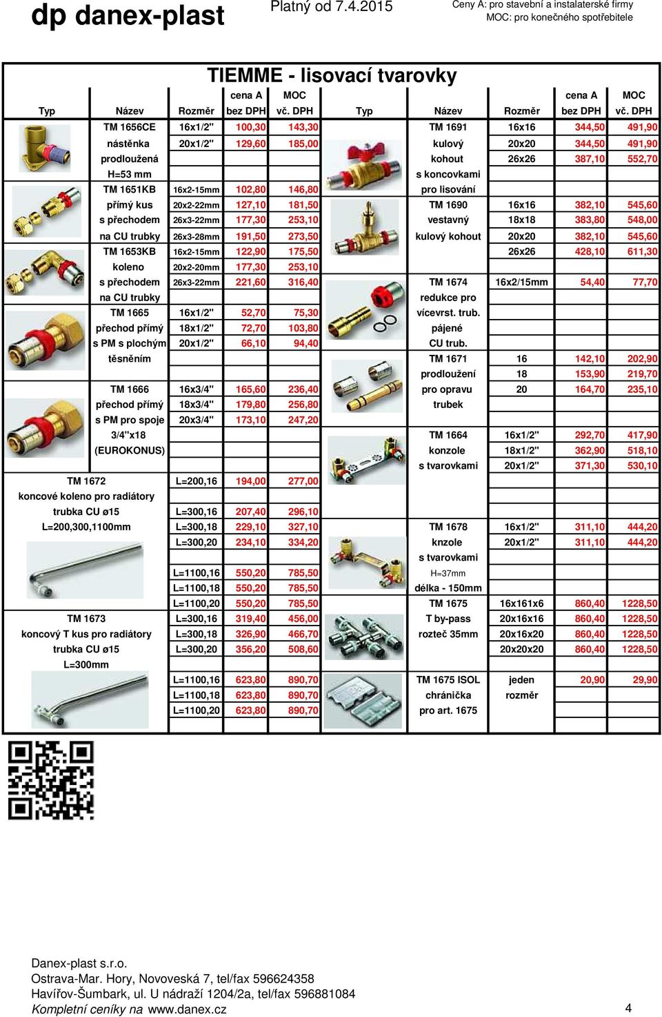 16x2-15mm 102,80 146,80 pro lisování přímý kus 20x2-22mm 127,10 181,50 TM 1690 16x16 382,10 545,60 s přechodem 26x3-22mm 177,30 253,10 vestavný 18x18 383,80 548,00 na CU trubky 26x3-28mm 191,50