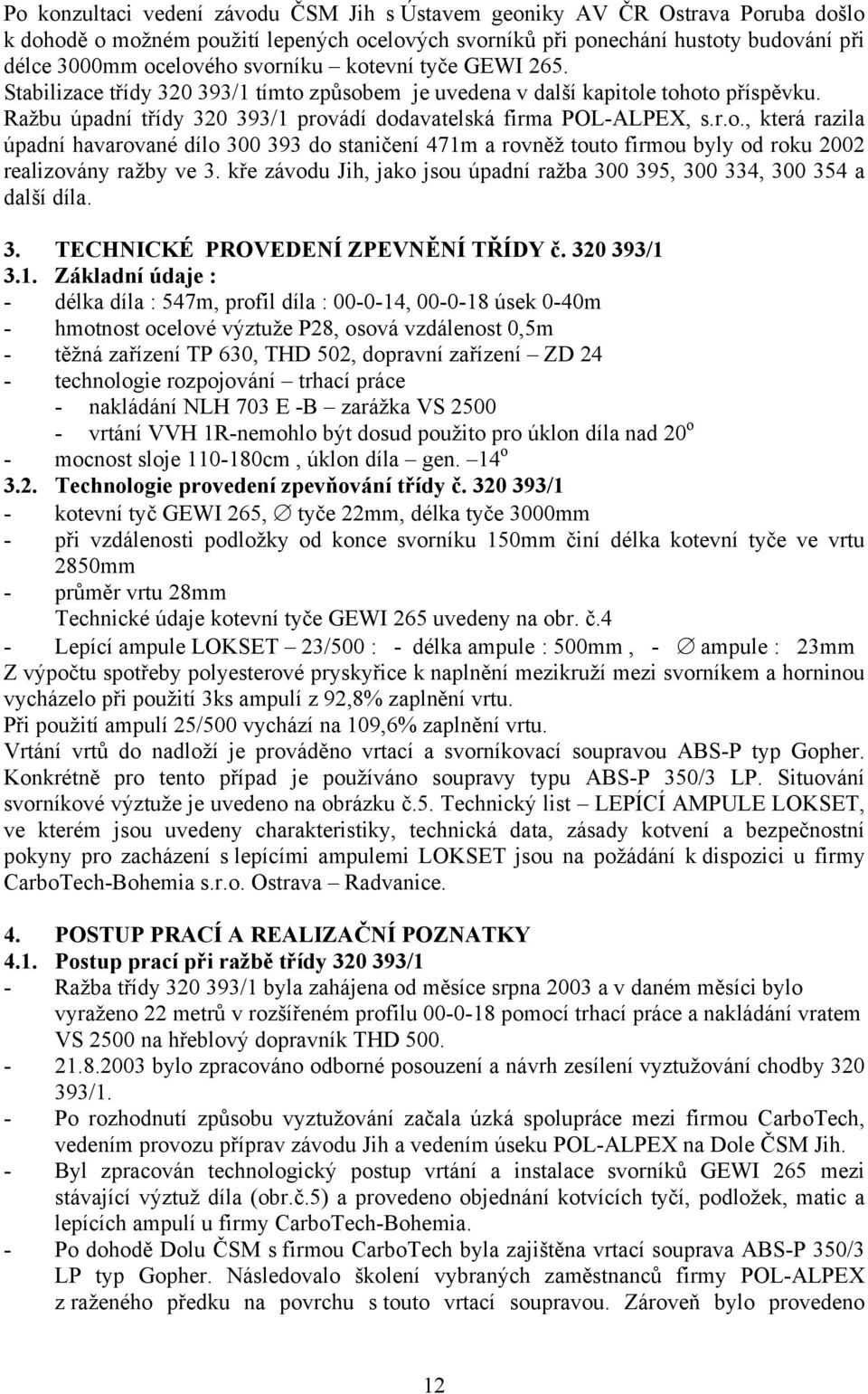 kře závodu Jih, jako jsou úpadní ražba 300 395, 300 334, 300 354 a další díla. 3. TECHNICKÉ PROVEDENÍ ZPEVNĚNÍ TŘÍDY č. 320 393/1 