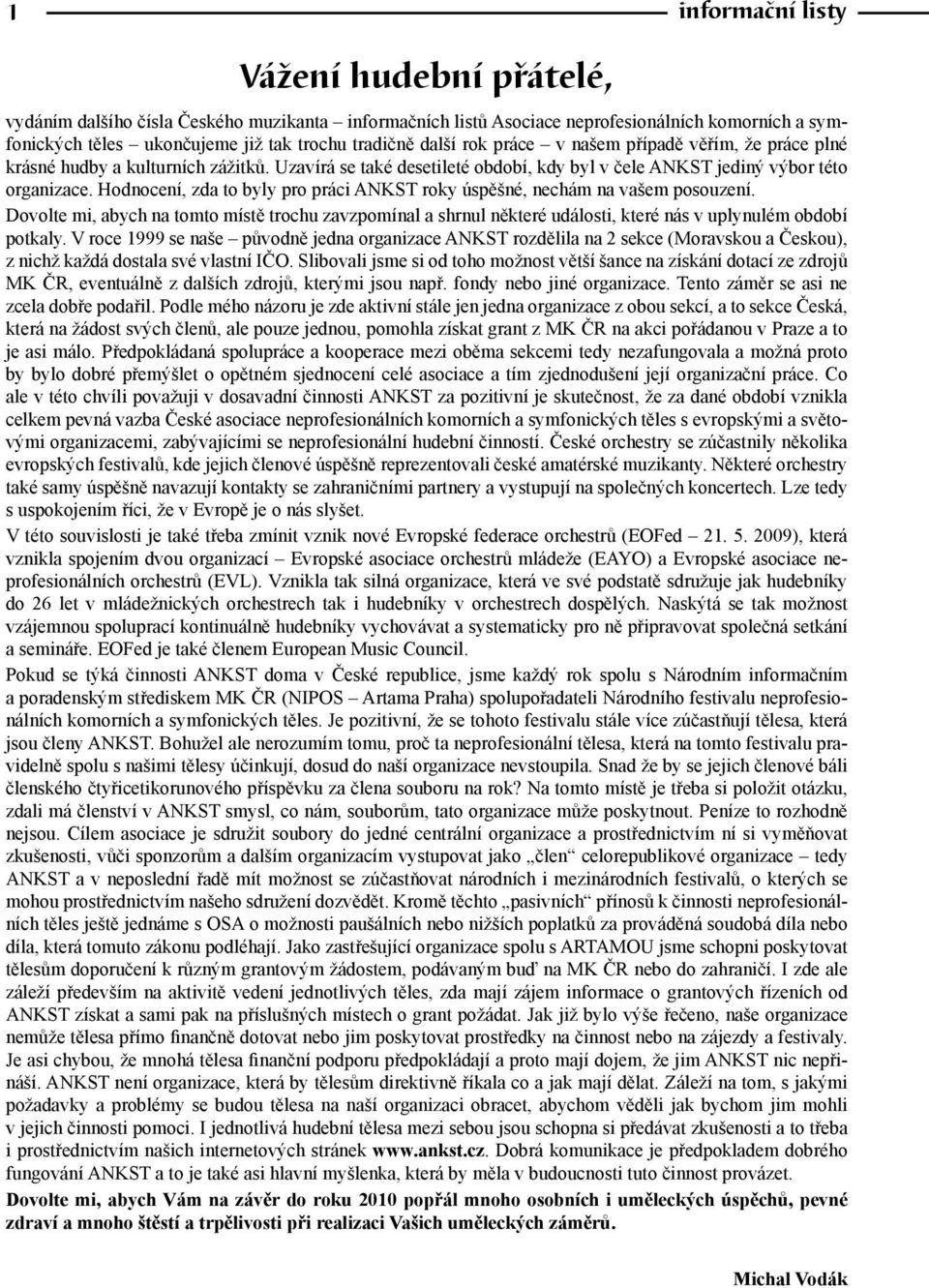 Hodnocení, zda to byly pro práci ANKST roky úspěšné, nechám na vašem posouzení. Dovolte mi, abych na tomto místě trochu zavzpomínal a shrnul některé události, které nás v uplynulém období potkaly.