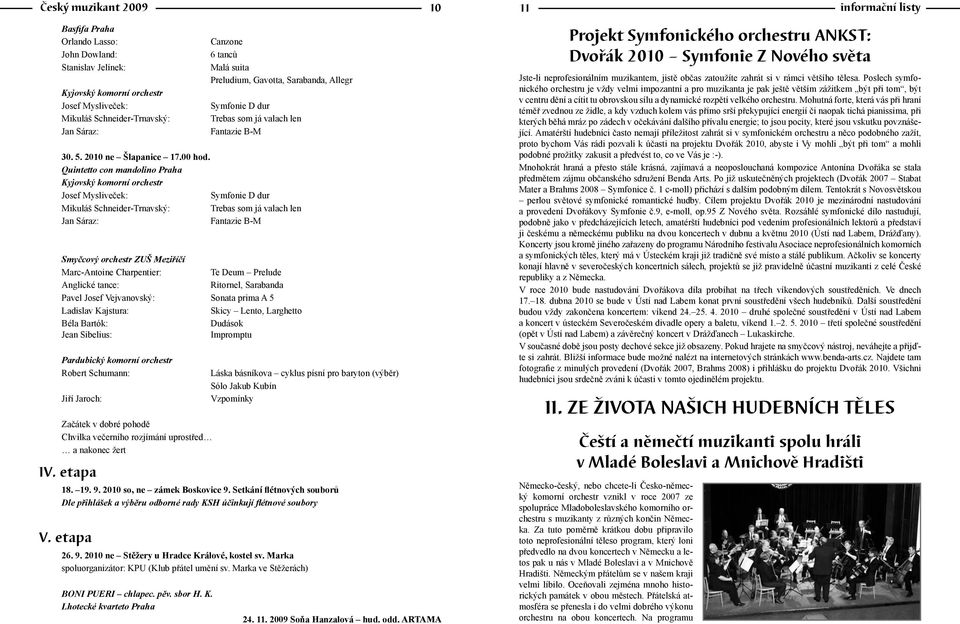 Quintetto con mandolino Praha Kyjovský komorní orchestr Josef Mysliveček: Symfonie D dur Mikuláš Schneider-Trnavský: Trebas som já valach len Jan Sáraz: Fantazie B-M Smyčcový orchestr ZUŠ Meziříčí