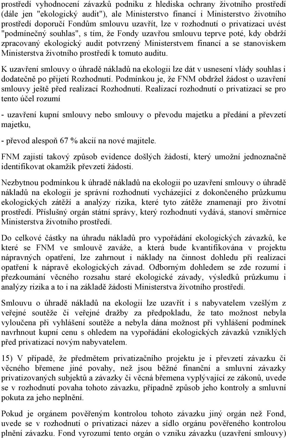 stanoviskem Ministerstva životního prostředí k tomuto auditu. K uzavření smlouvy o úhradě nákladů na ekologii lze dát v usnesení vlády souhlas i dodatečně po přijetí Rozhodnutí.