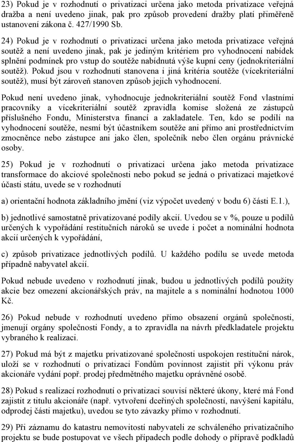 nabídnutá výše kupní ceny (jednokriteriální soutěž). Pokud jsou v rozhodnutí stanovena i jiná kritéria soutěže (vícekriteriální soutěž), musí být zároveň stanoven způsob jejich vyhodnocení.