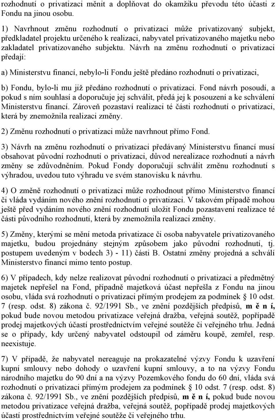 Návrh na změnu rozhodnutí o privatizaci předají: a) Ministerstvu financí, nebylo-li Fondu ještě předáno rozhodnutí o privatizaci, b) Fondu, bylo-li mu již předáno rozhodnutí o privatizaci.