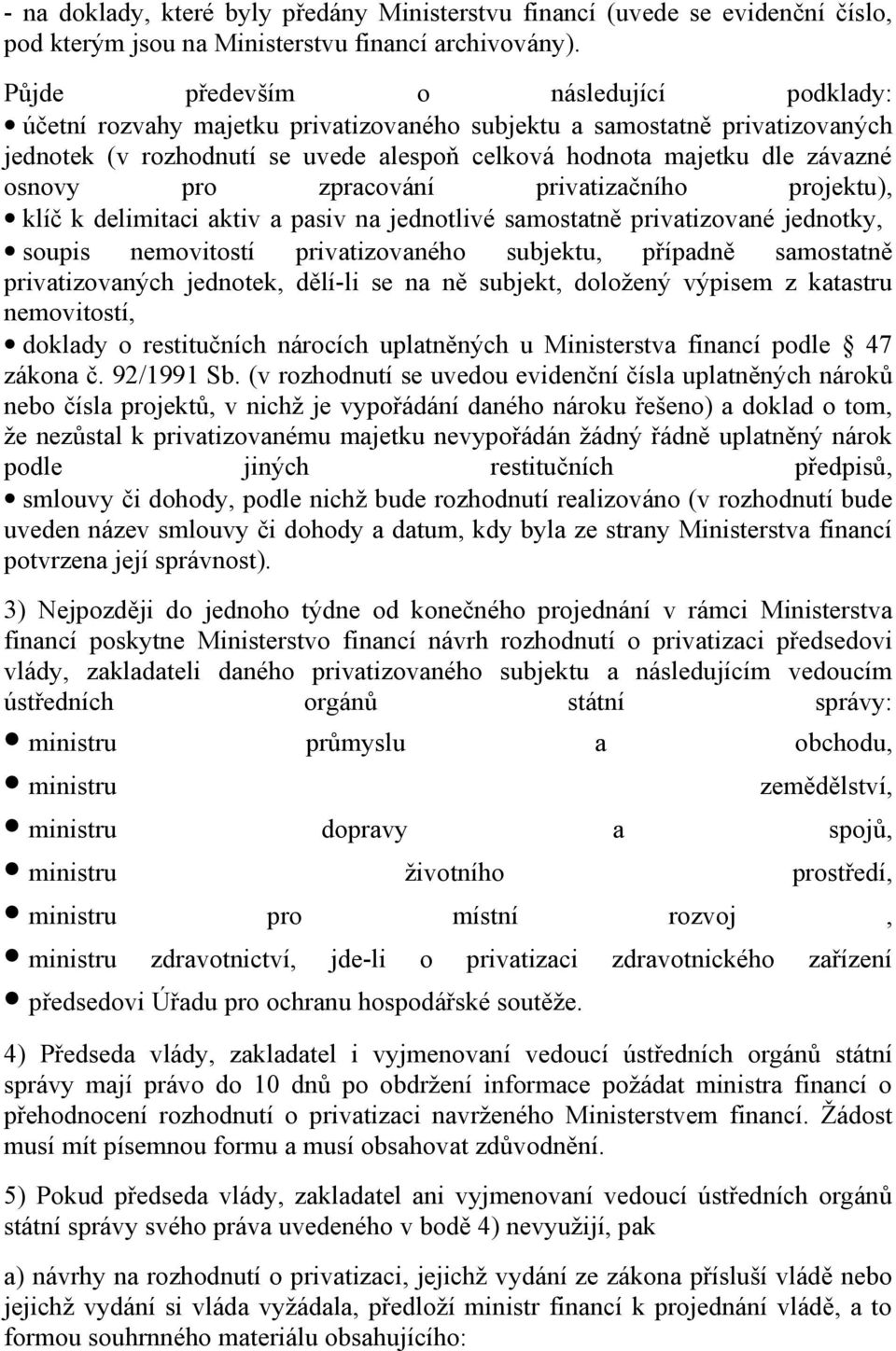 pro zpracování privatizačního projektu), klíč k delimitaci aktiv a pasiv na jednotlivé samostatně privatizované jednotky, soupis nemovitostí privatizovaného subjektu, případně samostatně