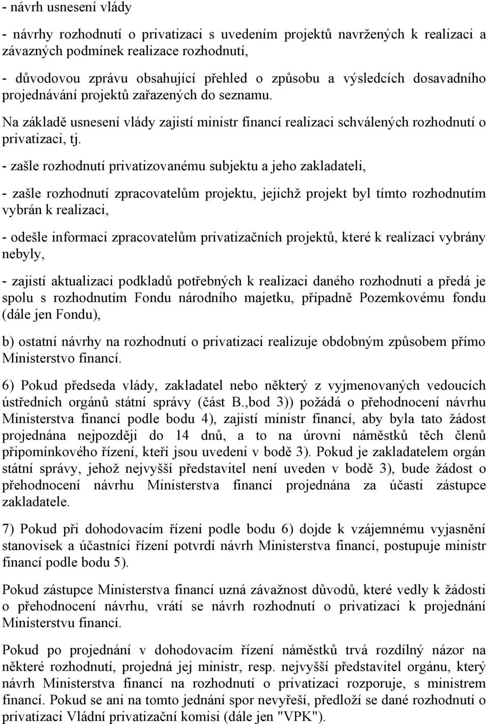 - zašle rozhodnutí privatizovanému subjektu a jeho zakladateli, - zašle rozhodnutí zpracovatelům projektu, jejichž projekt byl tímto rozhodnutím vybrán k realizaci, - odešle informaci zpracovatelům