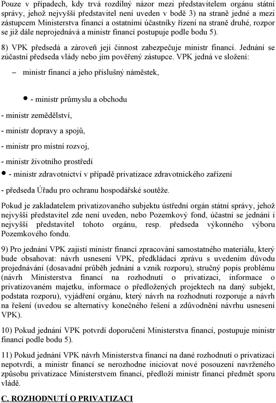 Jednání se zúčastní předseda vlády nebo jím pověřený zástupce.