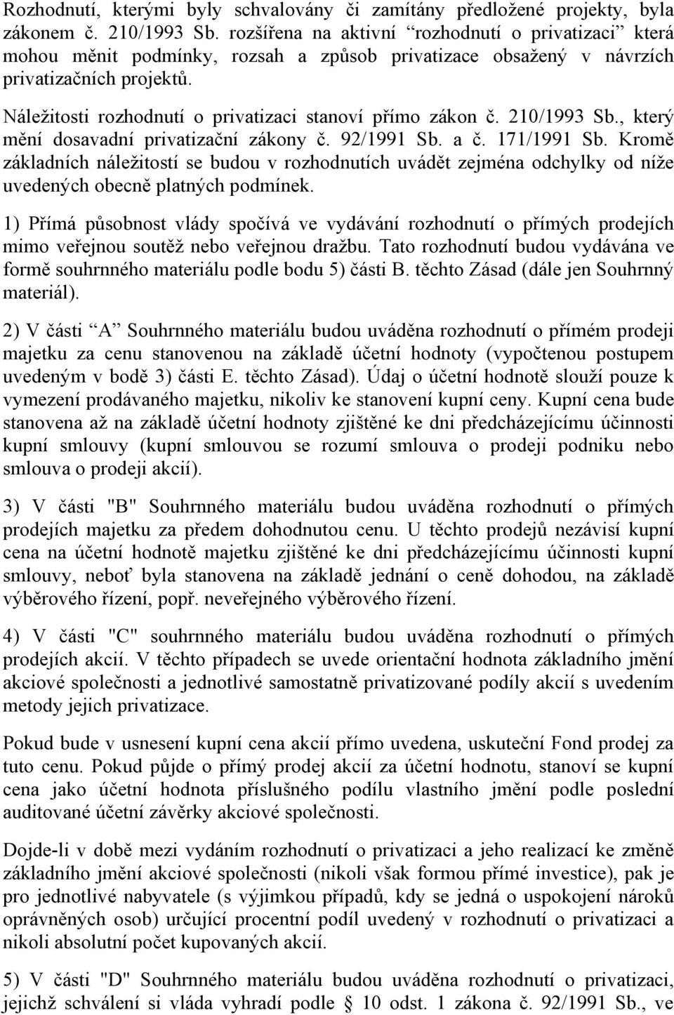 Náležitosti rozhodnutí o privatizaci stanoví přímo zákon č. 210/1993 Sb., který mění dosavadní privatizační zákony č. 92/1991 Sb. a č. 171/1991 Sb.