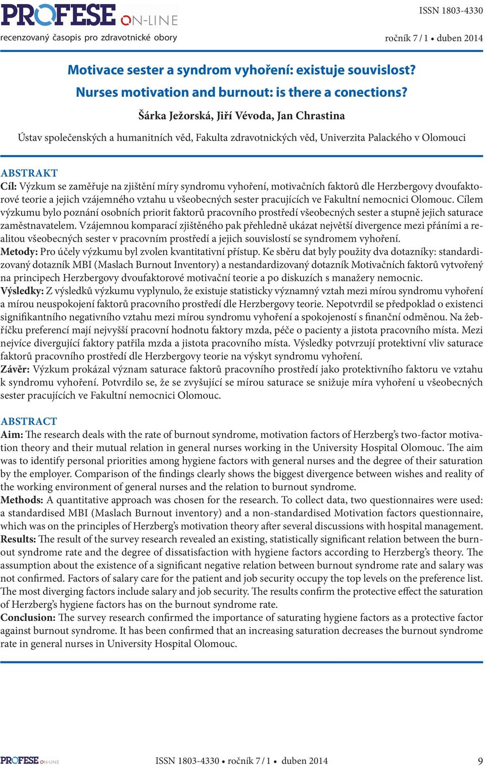 syndromu vyhoření, motivačních faktorů dle Herzbergovy dvoufaktorové teorie a jejich vzájemného vztahu u všeobecných sester pracujících ve Fakultní nemocnici Olomouc.