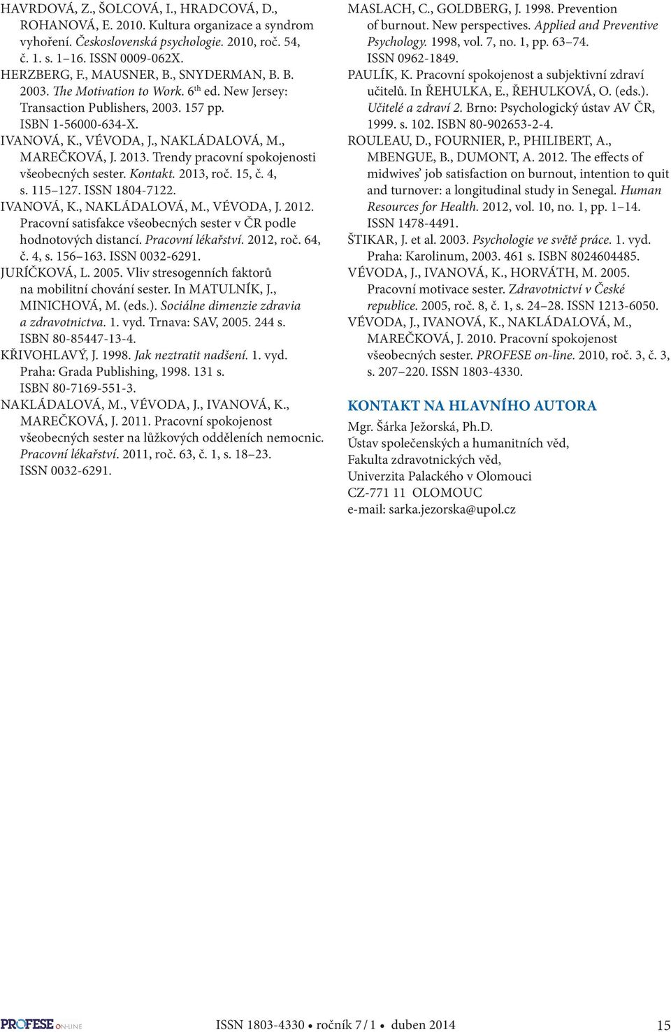 Trendy pracovní spokojenosti všeobecných sester. Kontakt. 2013, roč. 15, č. 4, s. 115 127. ISSN 1804-7122. IVANOVÁ, K., NAKLÁDALOVÁ, M., VÉVODA, J. 2012.