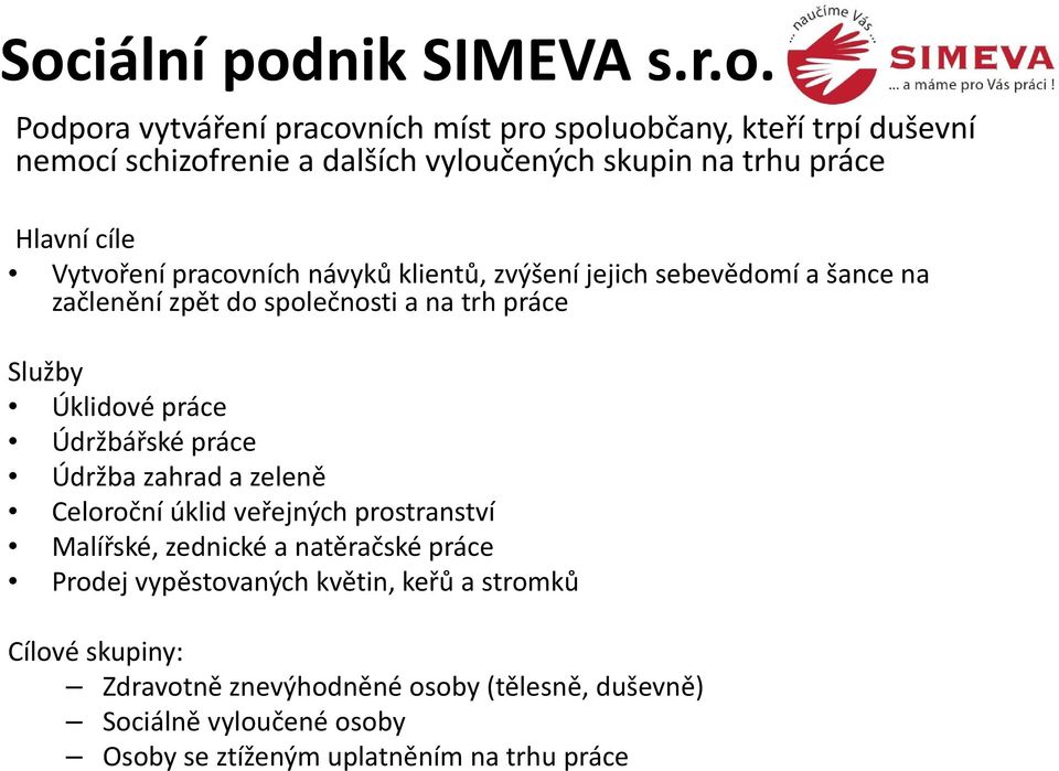 Úklidové práce Údržbářské práce Údržba zahrad a zeleně Celoroční úklid veřejných prostranství Malířské, zednické a natěračské práce Prodej