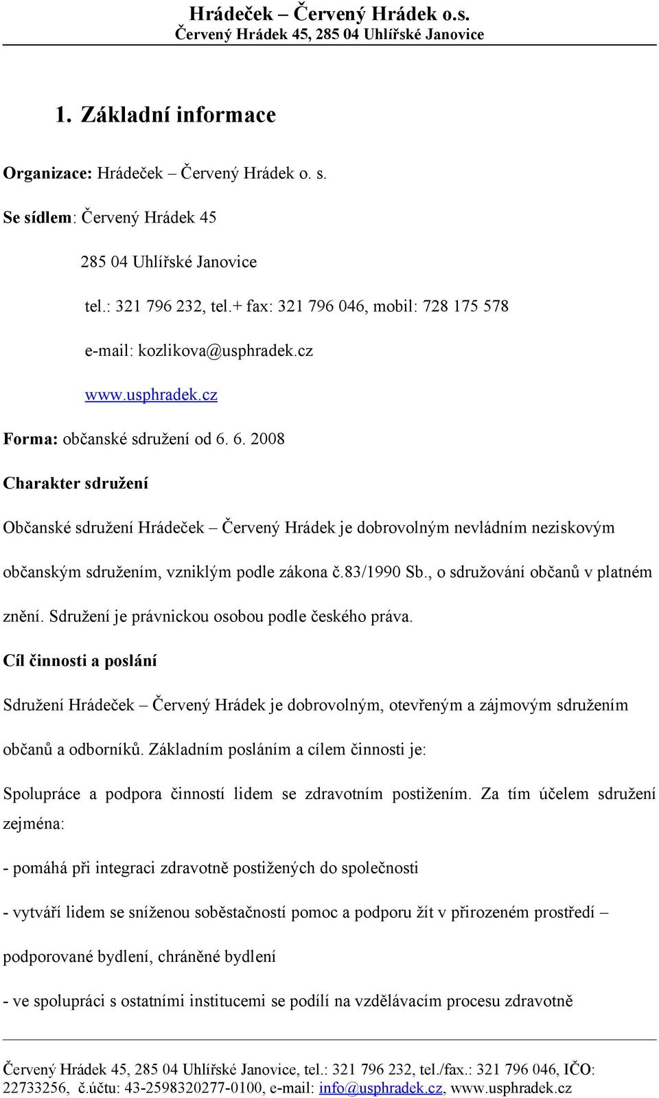 6. 2008 Charakter sdružení Občanské sdružení Hrádeček Červený Hrádek je dobrovolným nevládním neziskovým občanským sdružením, vzniklým podle zákona č.83/1990 Sb., o sdružování občanů v platném znění.