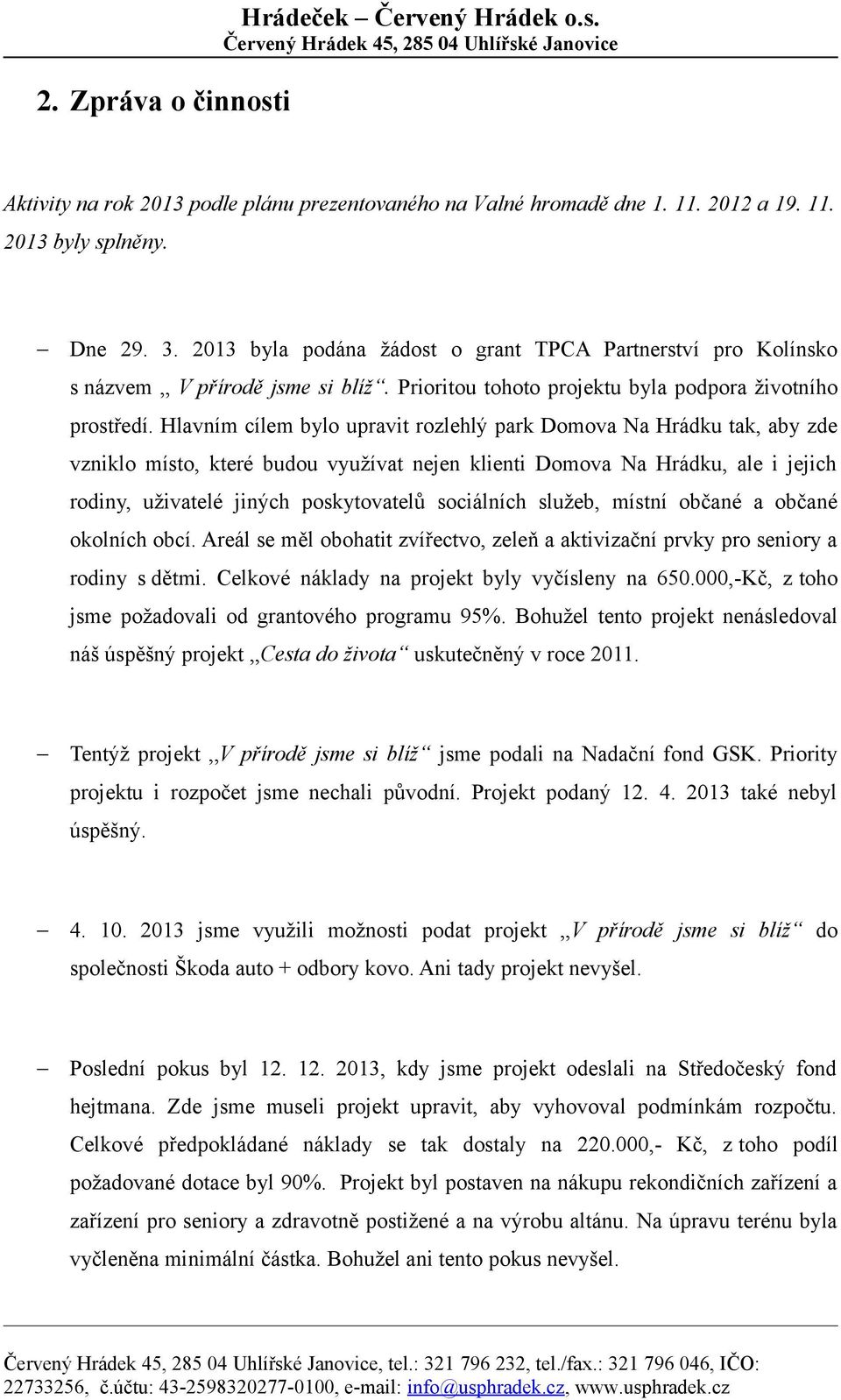 Hlavním cílem bylo upravit rozlehlý park Domova Na Hrádku tak, aby zde vzniklo místo, které budou využívat nejen klienti Domova Na Hrádku, ale i jejich rodiny, uživatelé jiných poskytovatelů