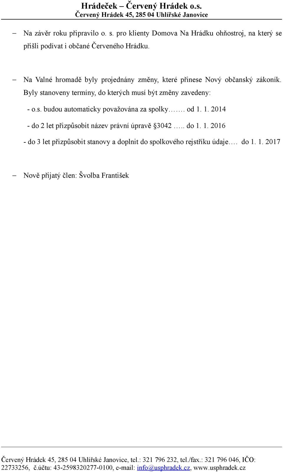 Byly stanoveny termíny, do kterých musí být změny zavedeny: - o.s. budou automaticky považována za spolky. od 1.