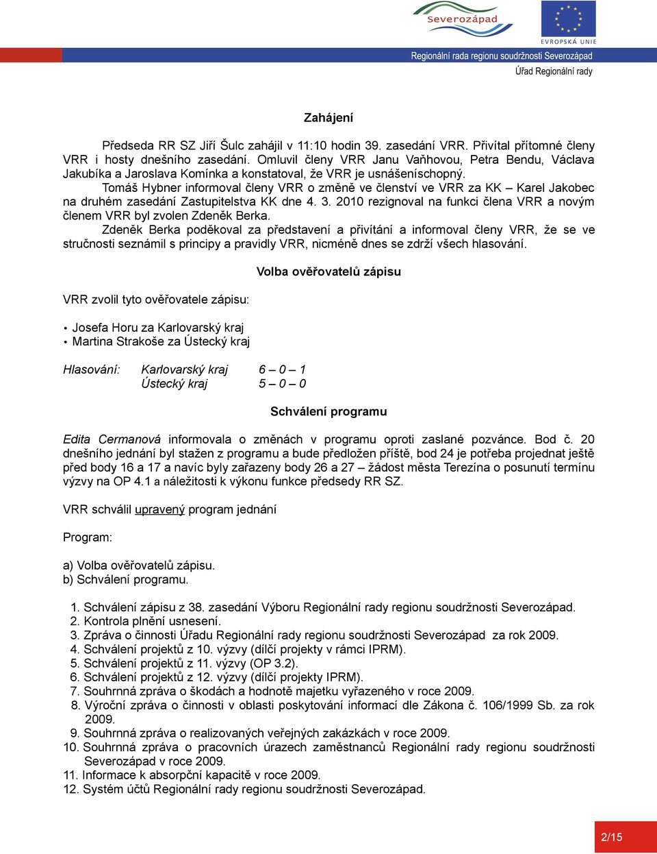 Tomáš Hybner informoval členy VRR o změně ve členství ve VRR za KK Karel Jakobec na druhém zasedání Zastupitelstva KK dne 4. 3.