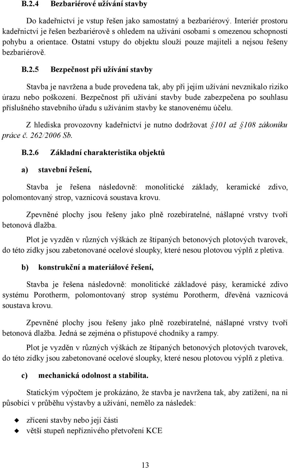 B.2.5 Bezpečnost při užívání stavby Stavba je navržena a bude provedena tak, aby při jejím užívání nevznikalo riziko úrazu nebo poškození.